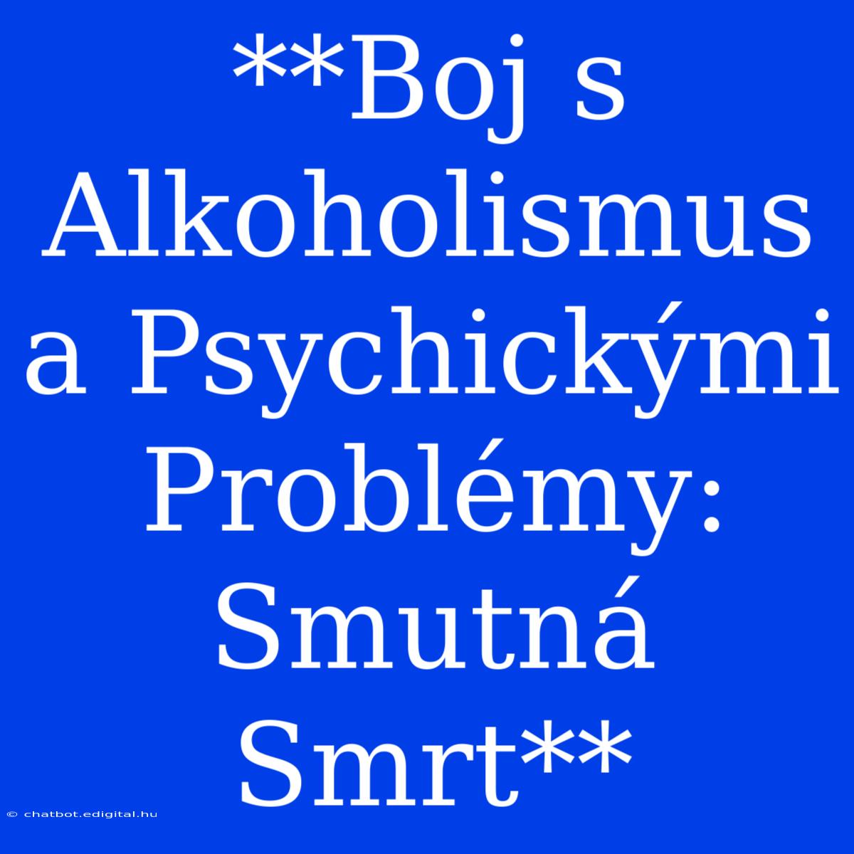 **Boj S Alkoholismus A Psychickými Problémy: Smutná Smrt**