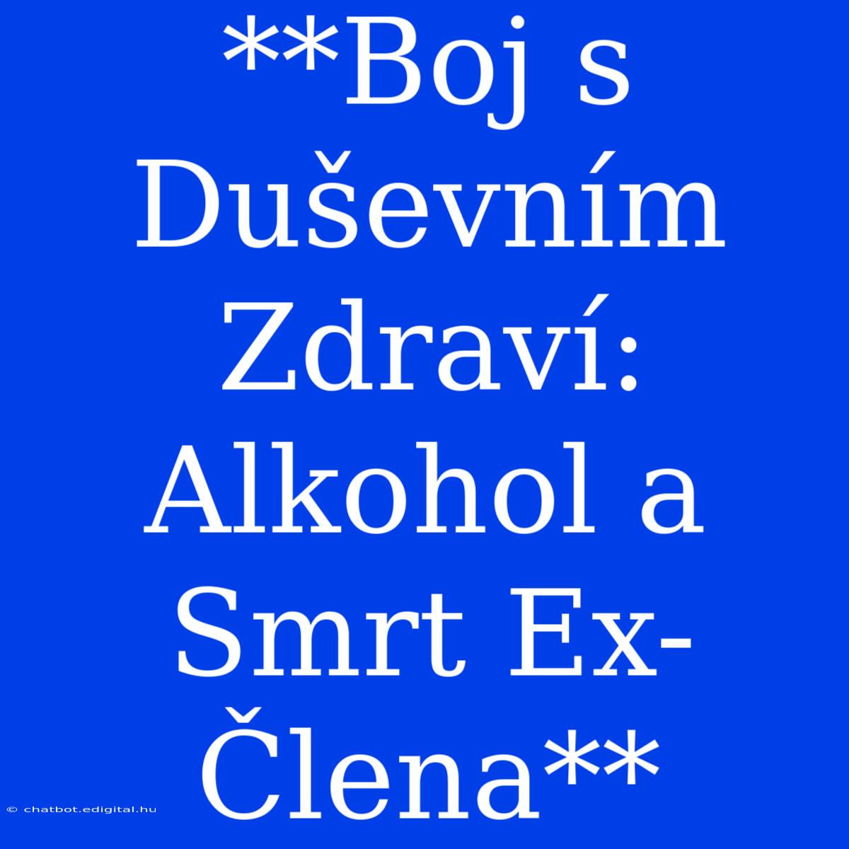 **Boj S Duševním Zdraví: Alkohol A Smrt Ex-Člena**