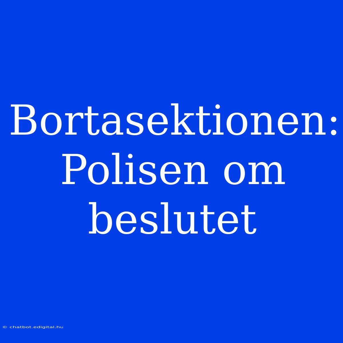 Bortasektionen: Polisen Om Beslutet