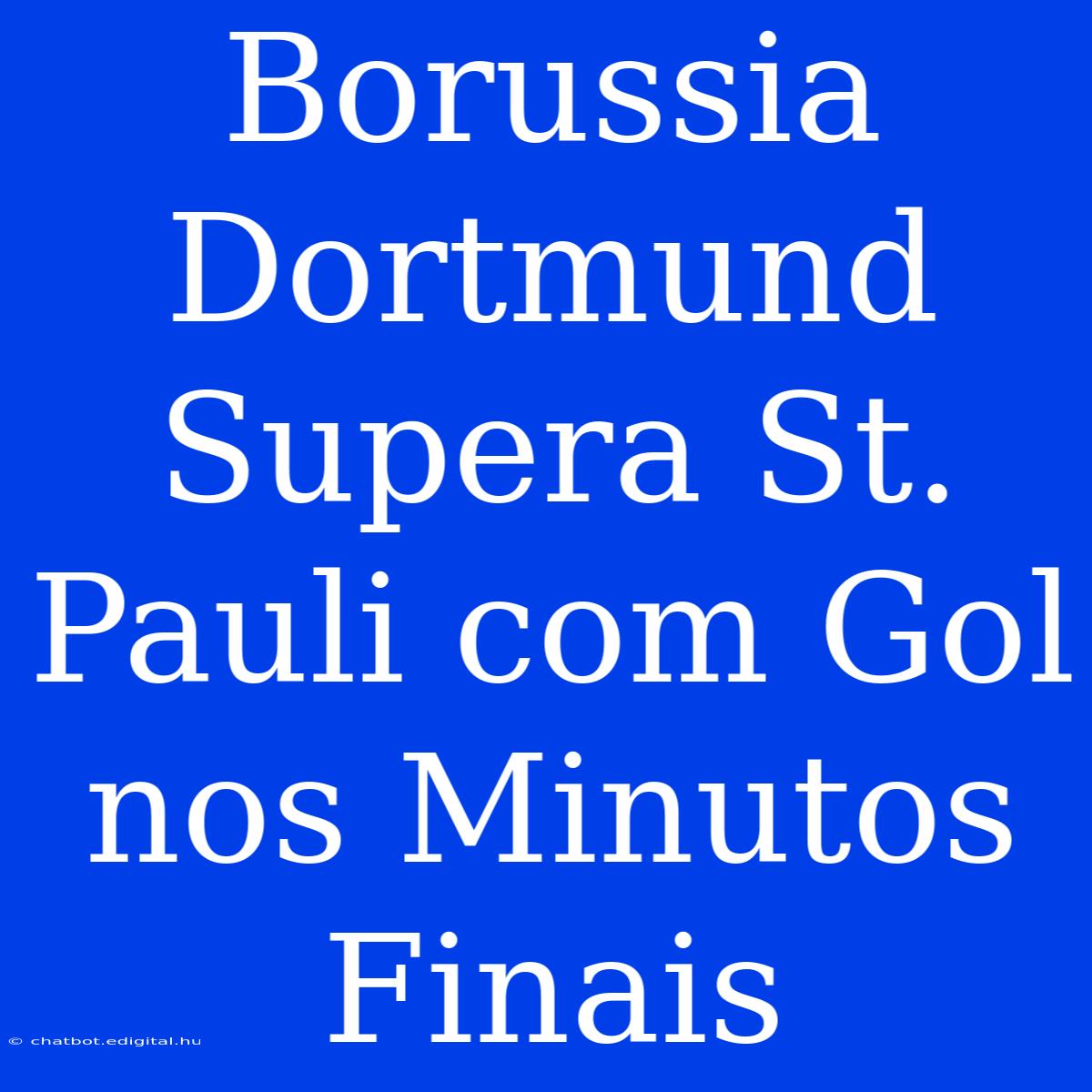 Borussia Dortmund Supera St. Pauli Com Gol Nos Minutos Finais