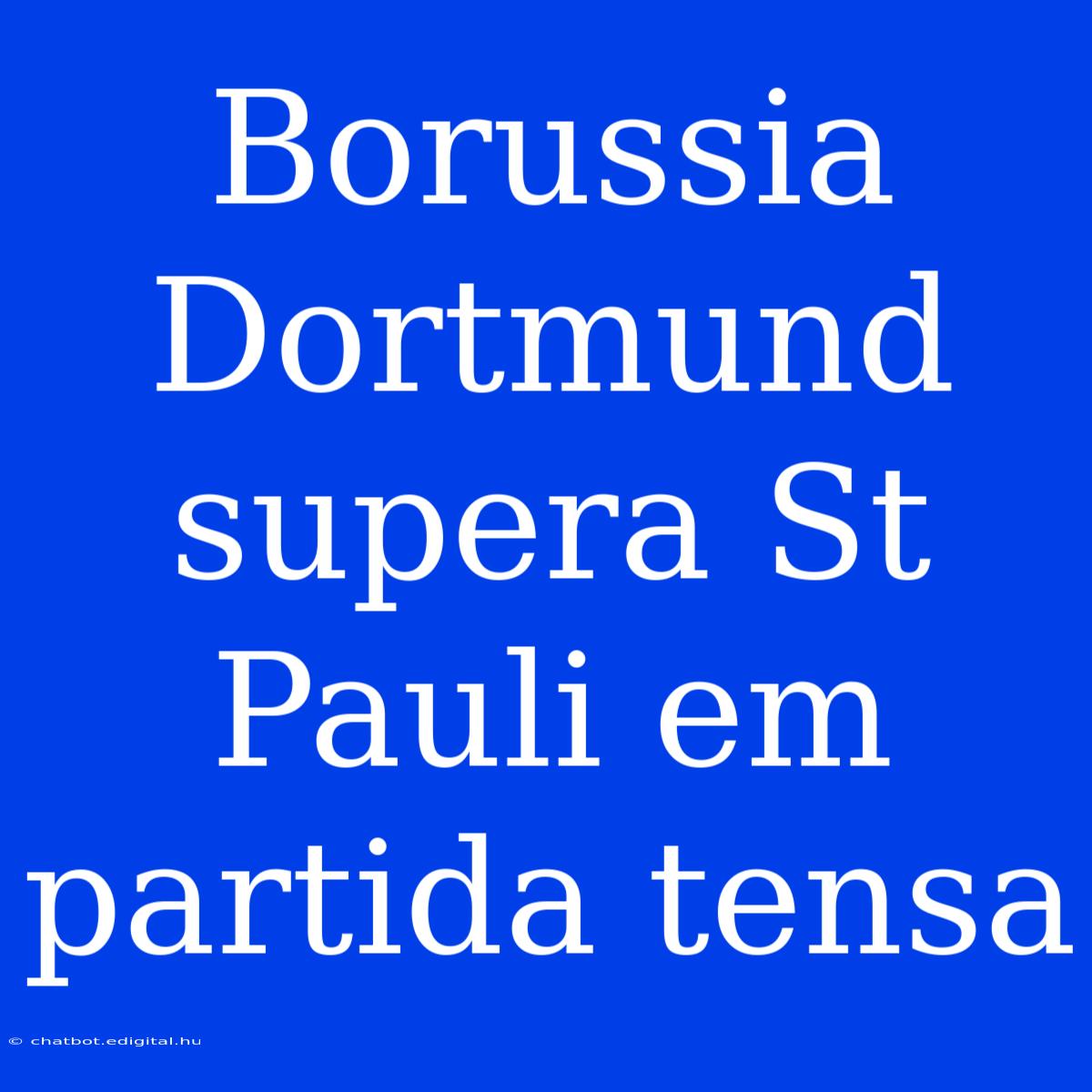 Borussia Dortmund Supera St Pauli Em Partida Tensa