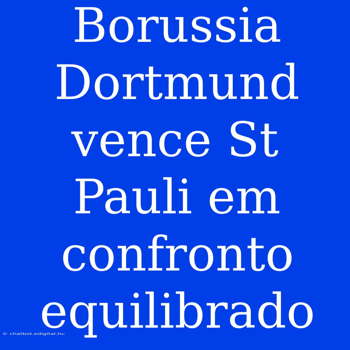 Borussia Dortmund Vence St Pauli Em Confronto Equilibrado