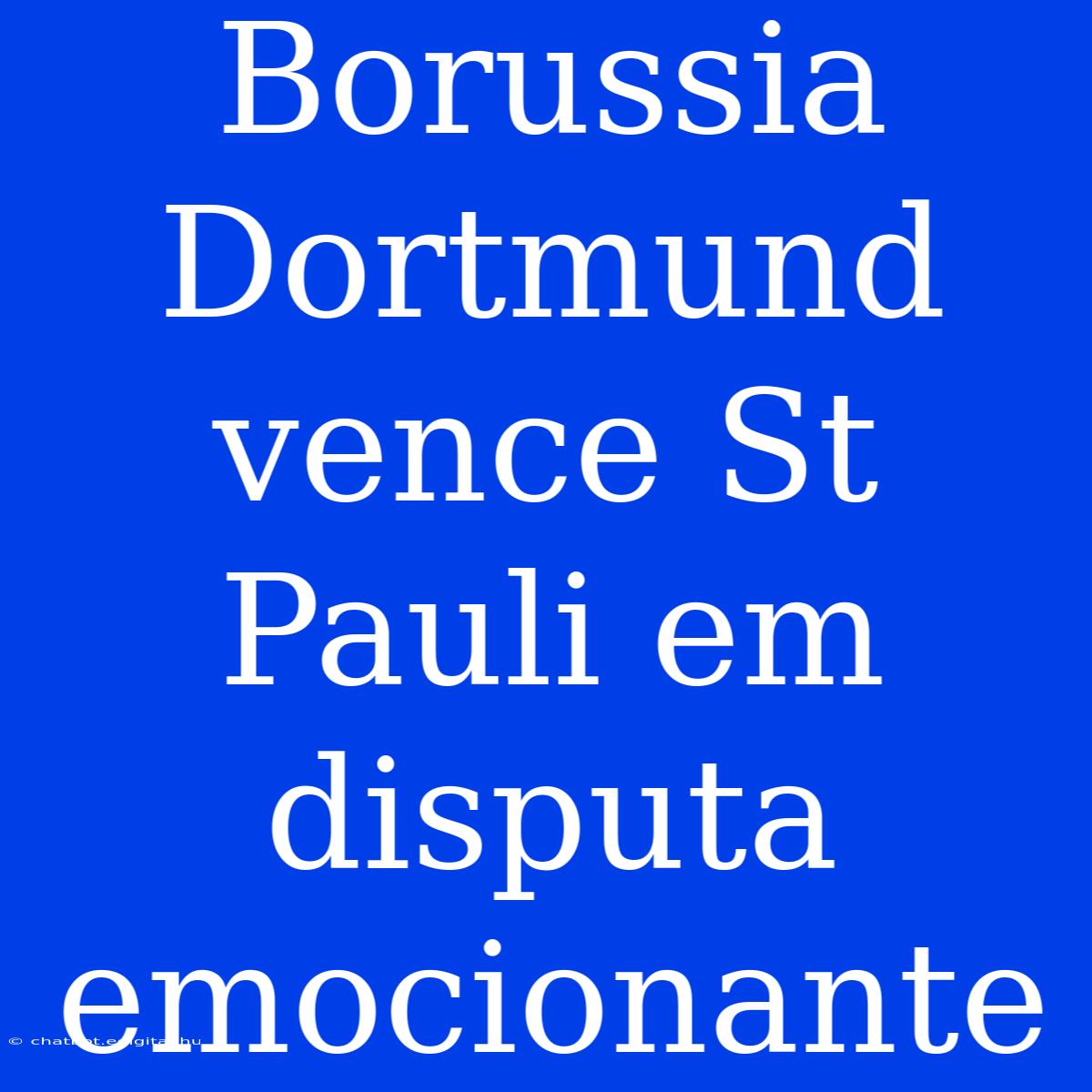 Borussia Dortmund Vence St Pauli Em Disputa Emocionante