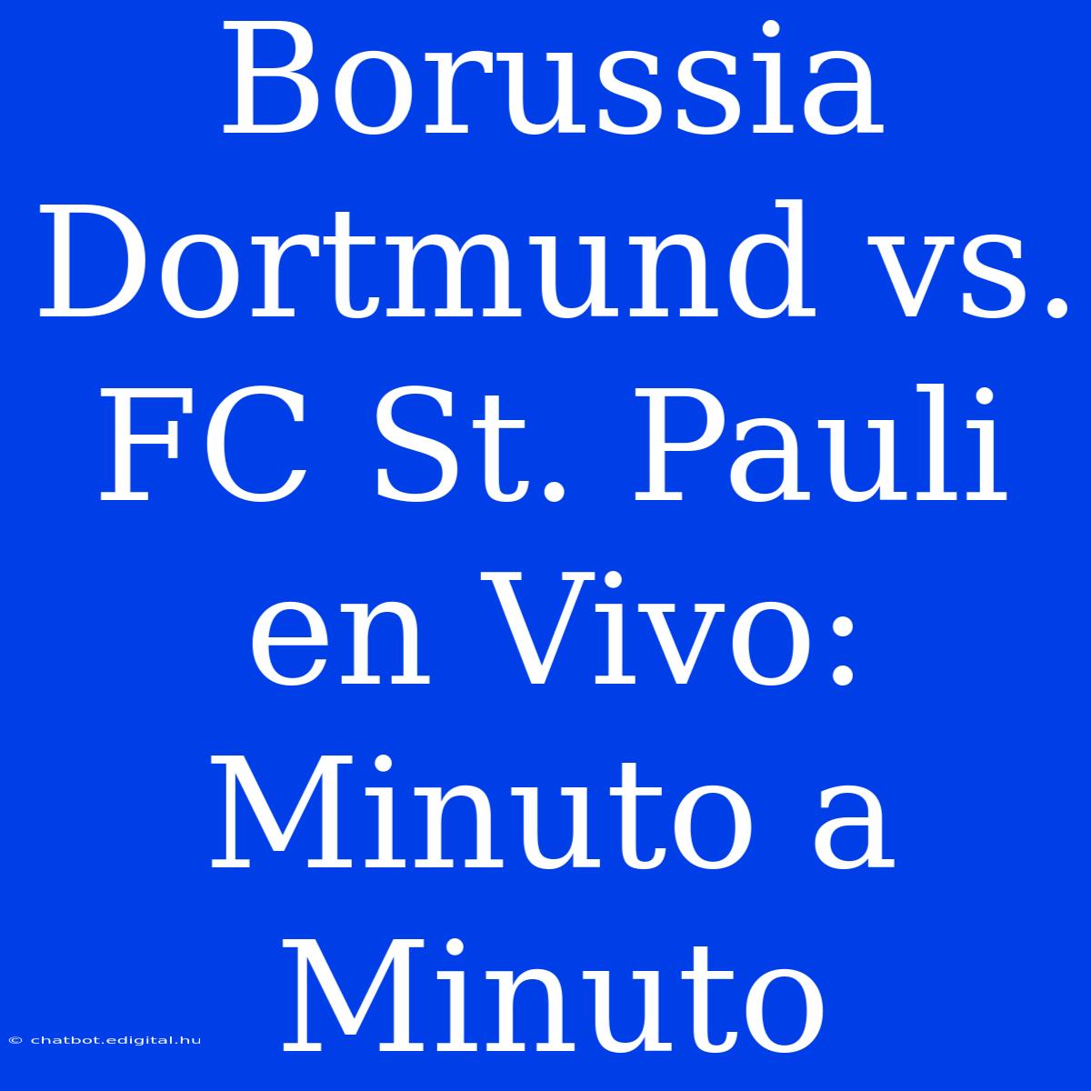 Borussia Dortmund Vs. FC St. Pauli En Vivo: Minuto A Minuto