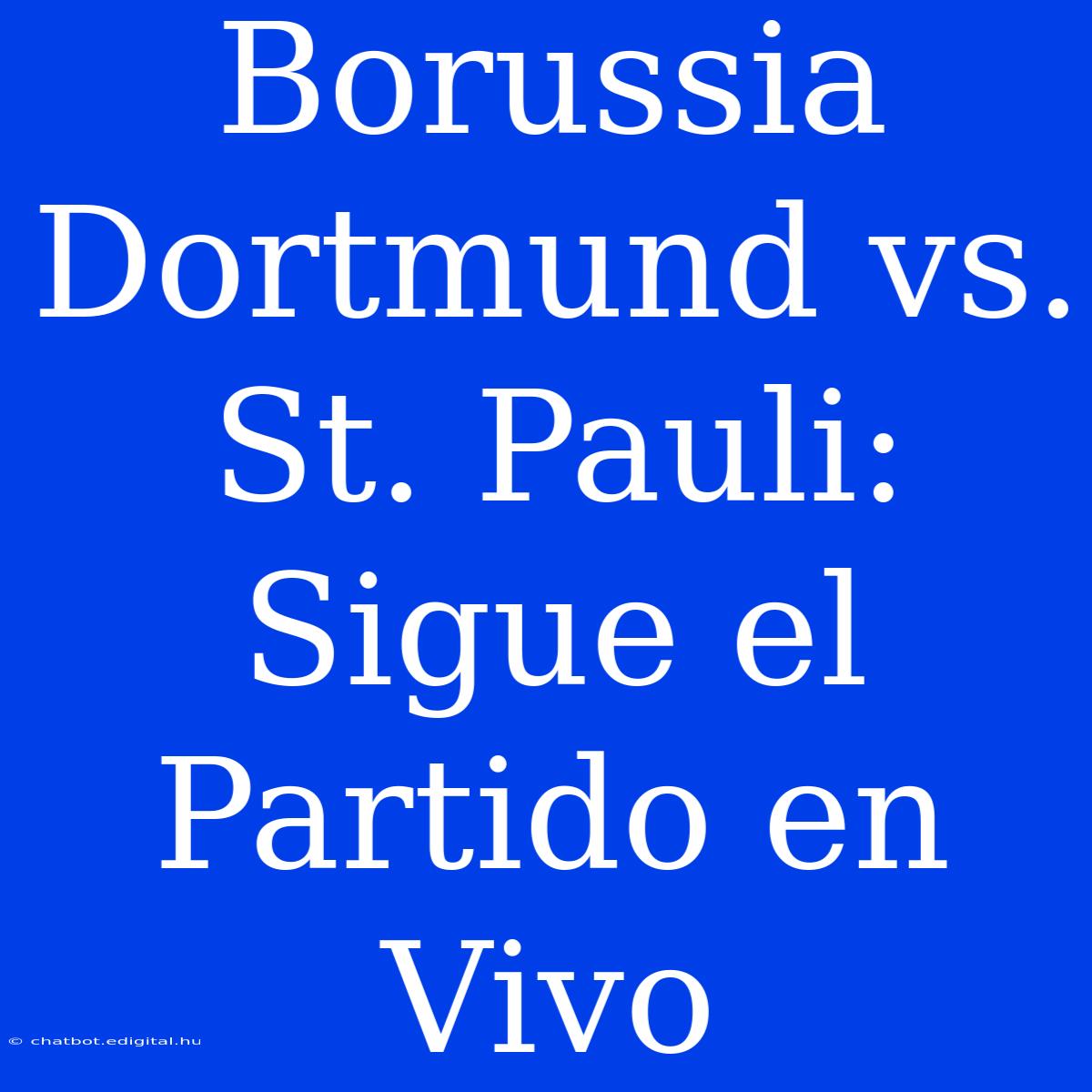 Borussia Dortmund Vs. St. Pauli: Sigue El Partido En Vivo