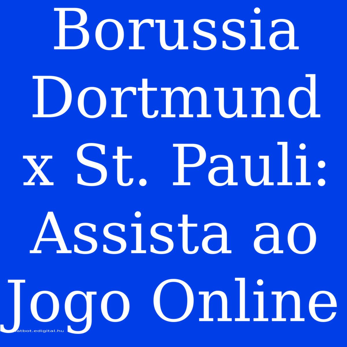 Borussia Dortmund X St. Pauli: Assista Ao Jogo Online