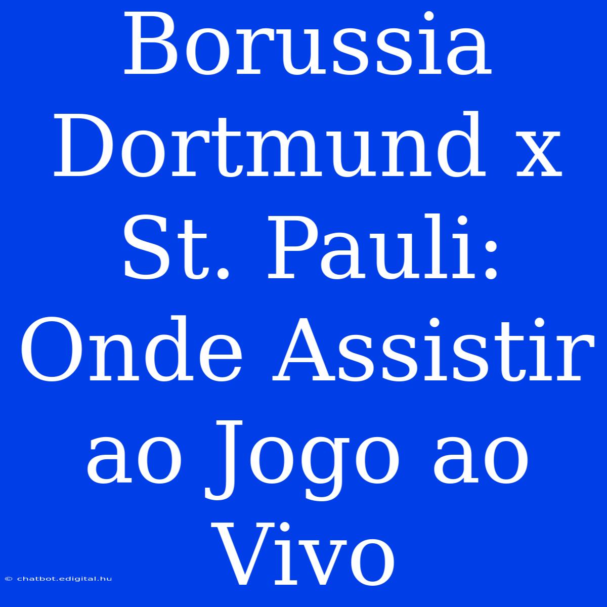 Borussia Dortmund X St. Pauli: Onde Assistir Ao Jogo Ao Vivo