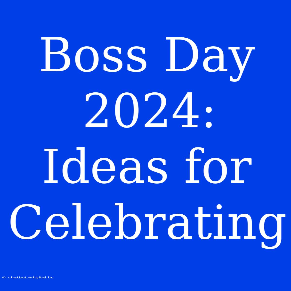 Boss Day 2024:  Ideas For Celebrating