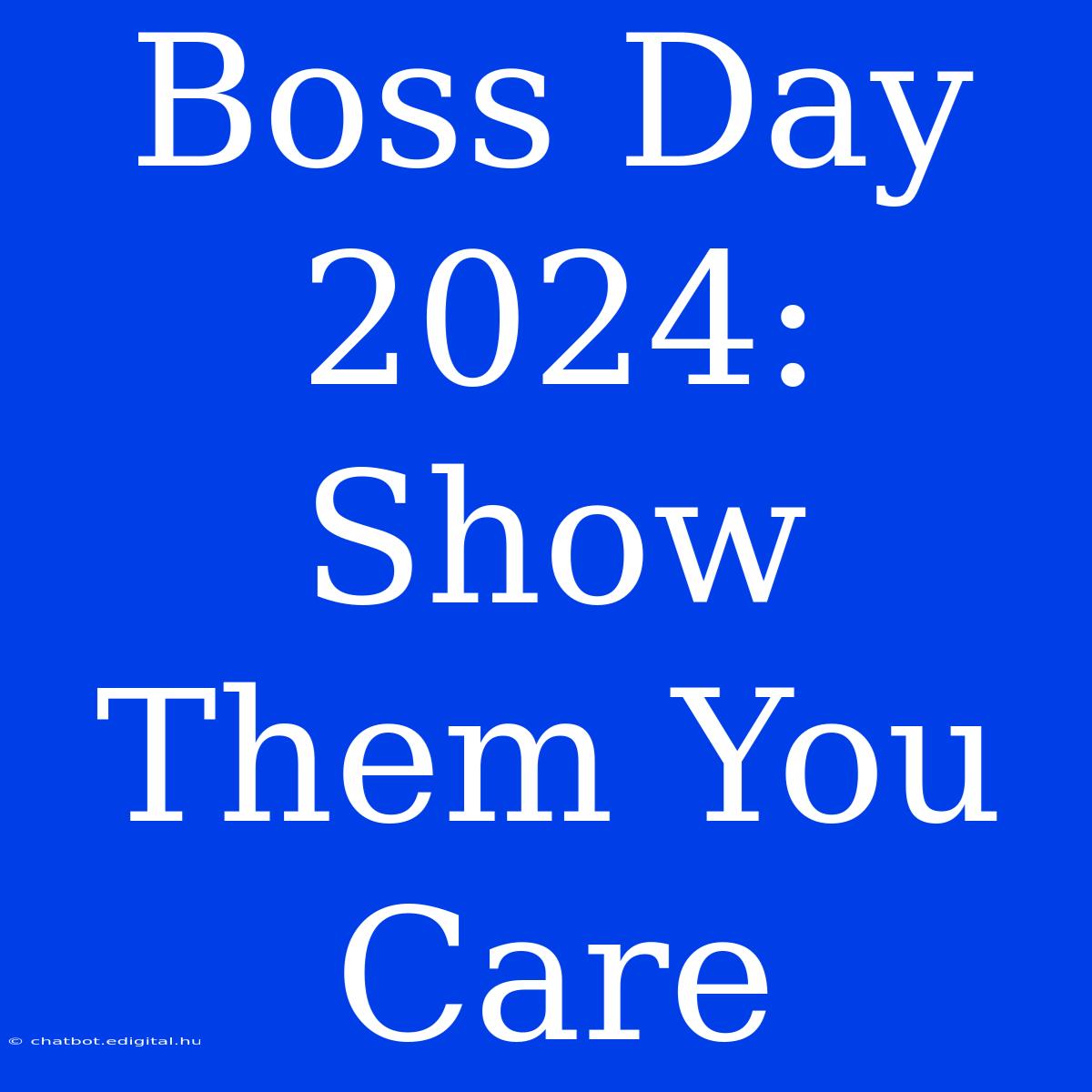 Boss Day 2024:  Show Them You Care 