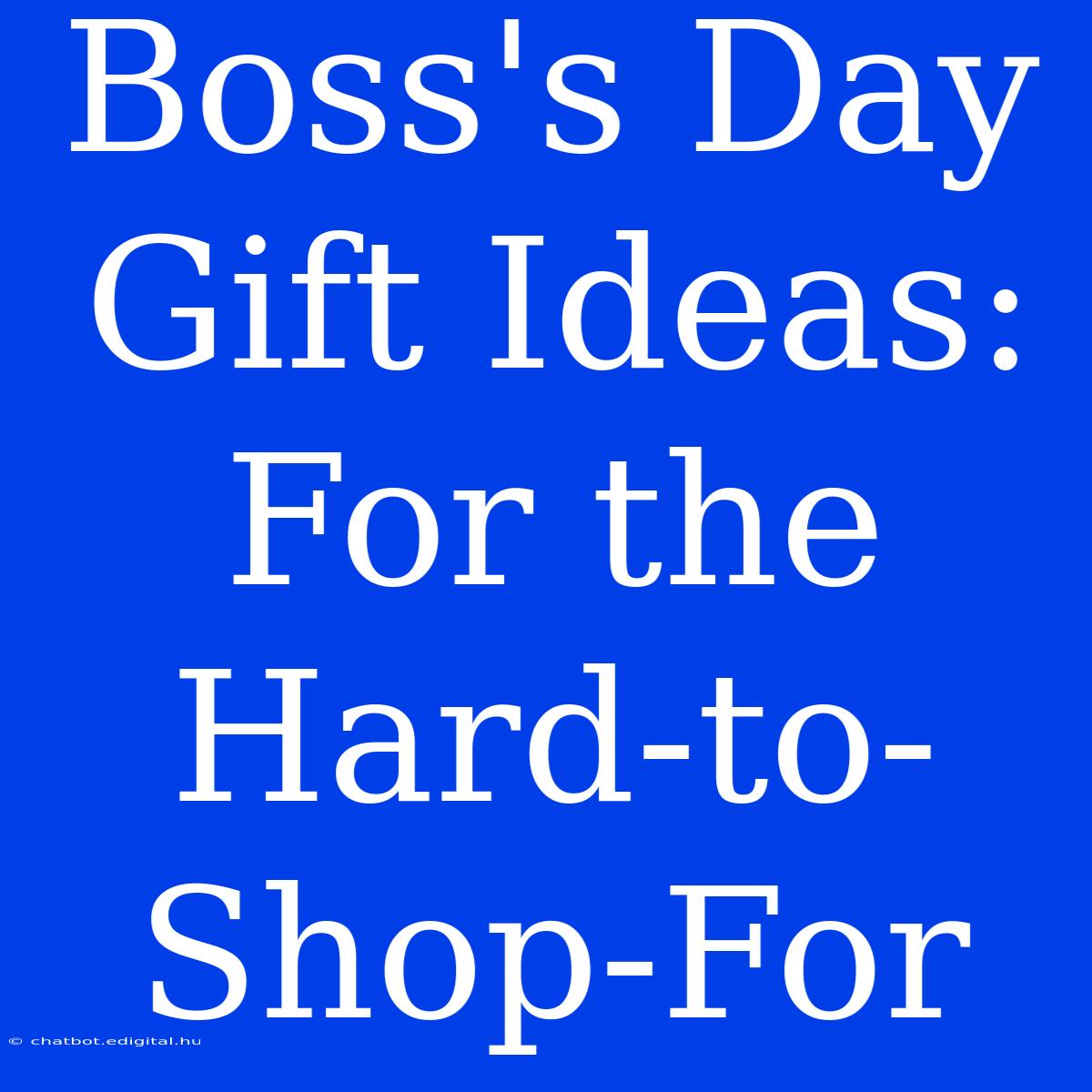 Boss's Day Gift Ideas: For The Hard-to-Shop-For