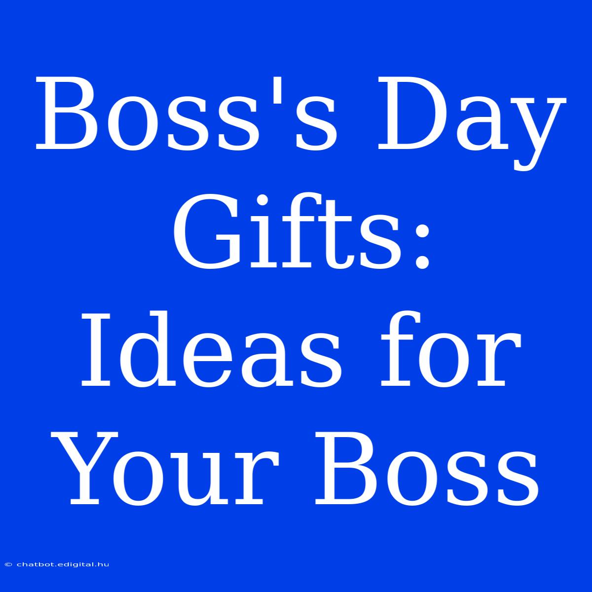 Boss's Day Gifts: Ideas For Your Boss