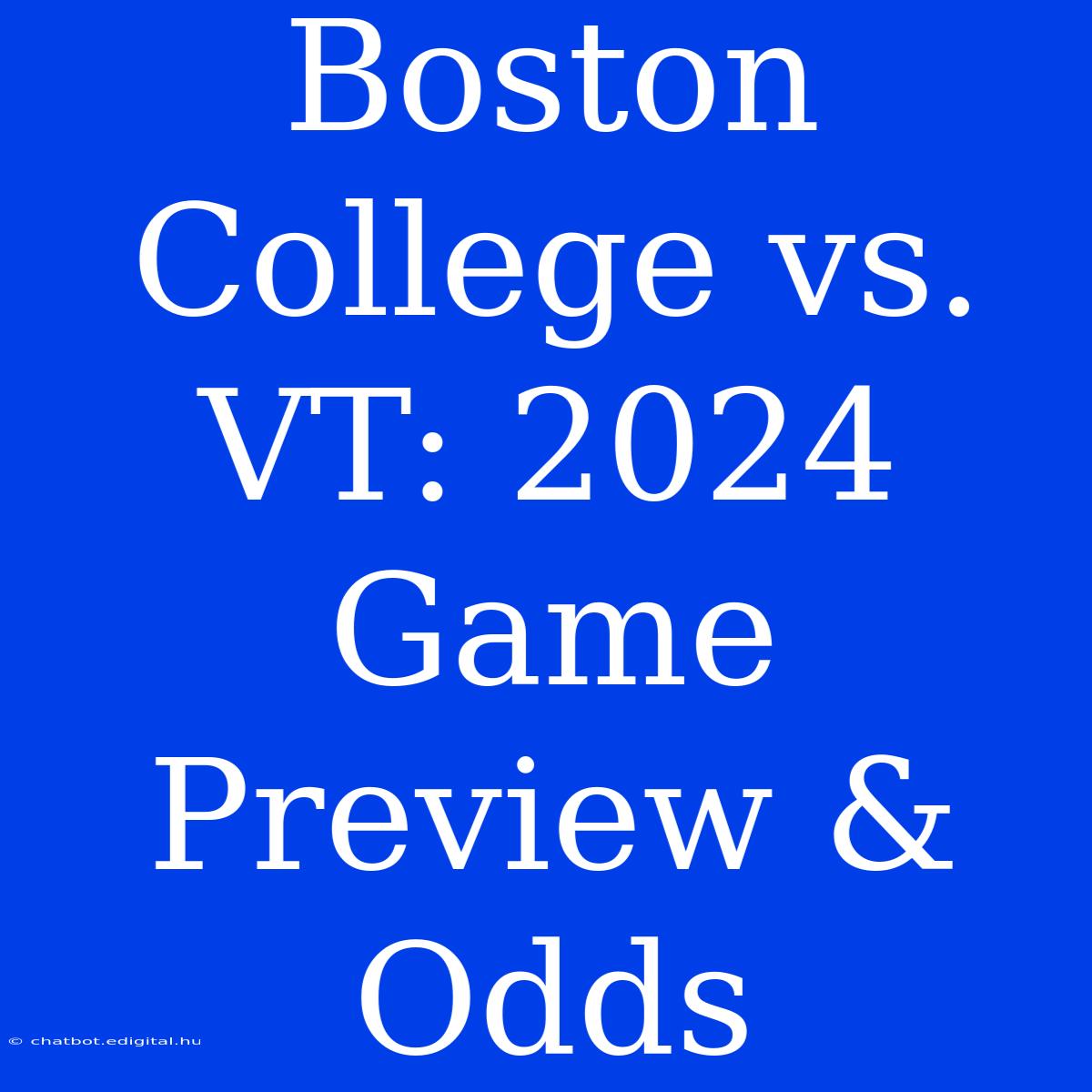 Boston College Vs. VT: 2024 Game Preview & Odds