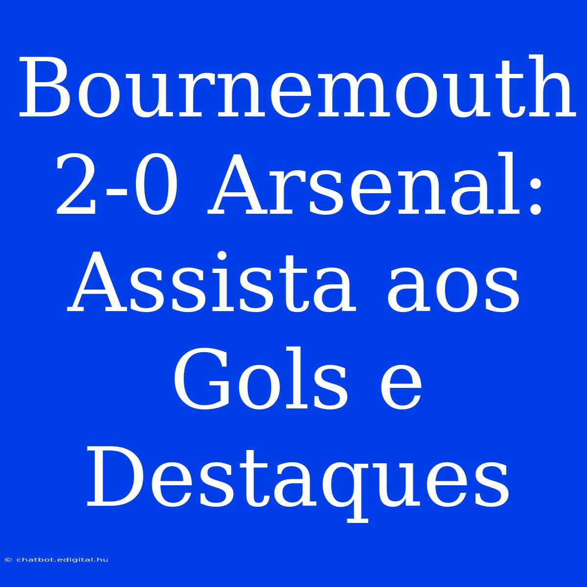 Bournemouth 2-0 Arsenal: Assista Aos Gols E Destaques