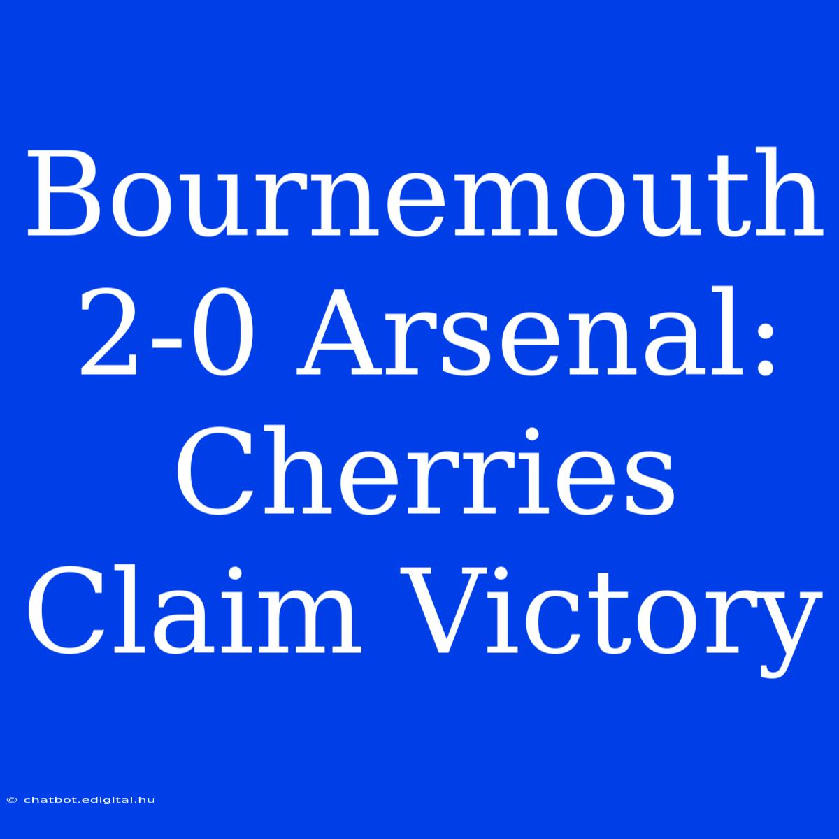 Bournemouth 2-0 Arsenal: Cherries Claim Victory