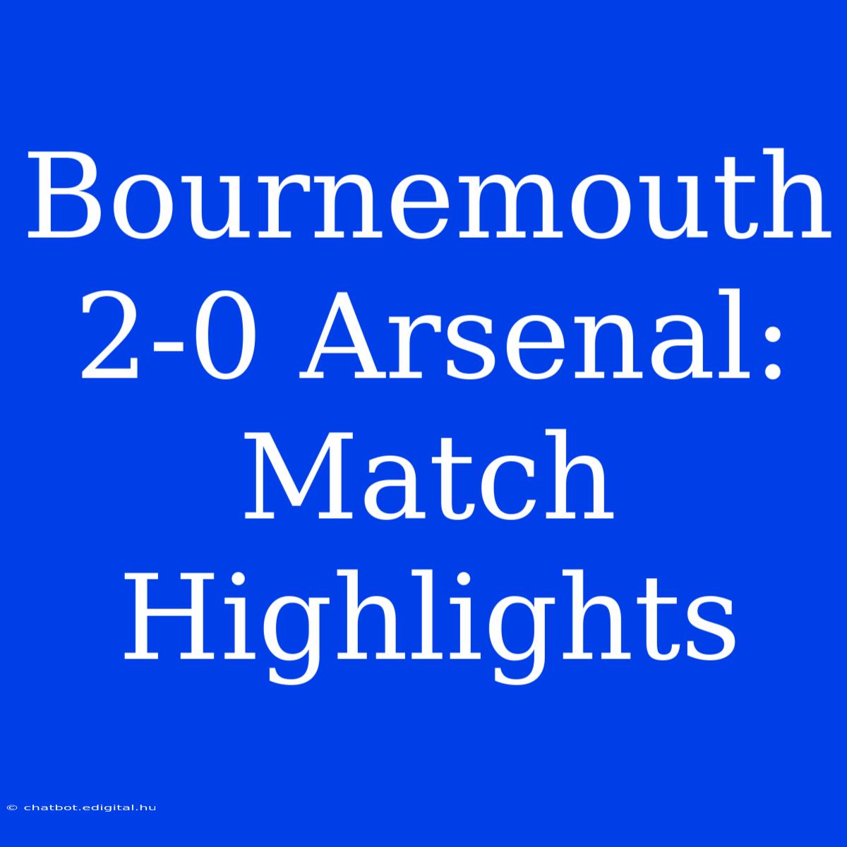 Bournemouth 2-0 Arsenal: Match Highlights