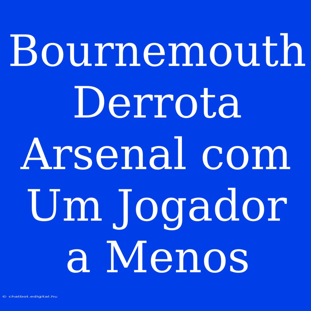 Bournemouth Derrota Arsenal Com Um Jogador A Menos