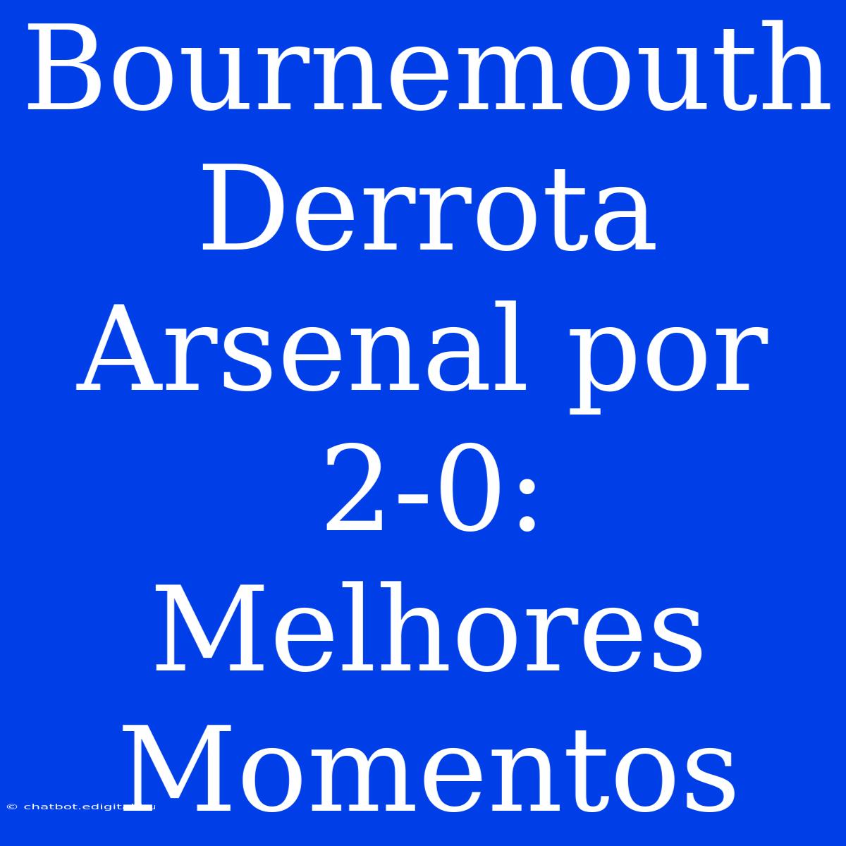 Bournemouth Derrota Arsenal Por 2-0: Melhores Momentos