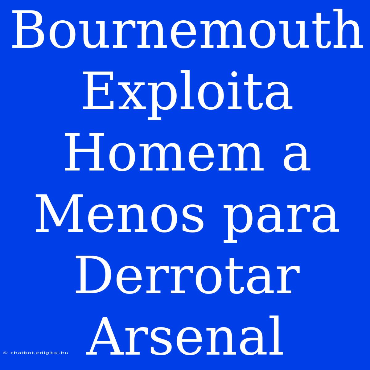 Bournemouth Exploita Homem A Menos Para Derrotar Arsenal