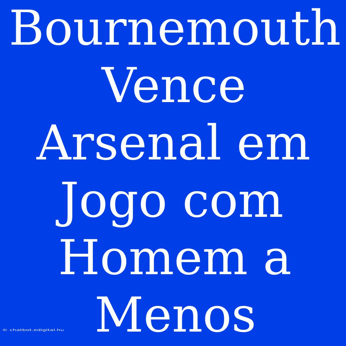 Bournemouth Vence Arsenal Em Jogo Com Homem A Menos