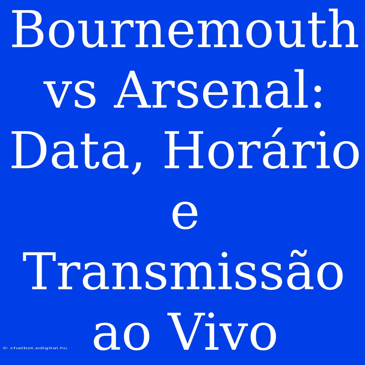 Bournemouth Vs Arsenal: Data, Horário E Transmissão Ao Vivo