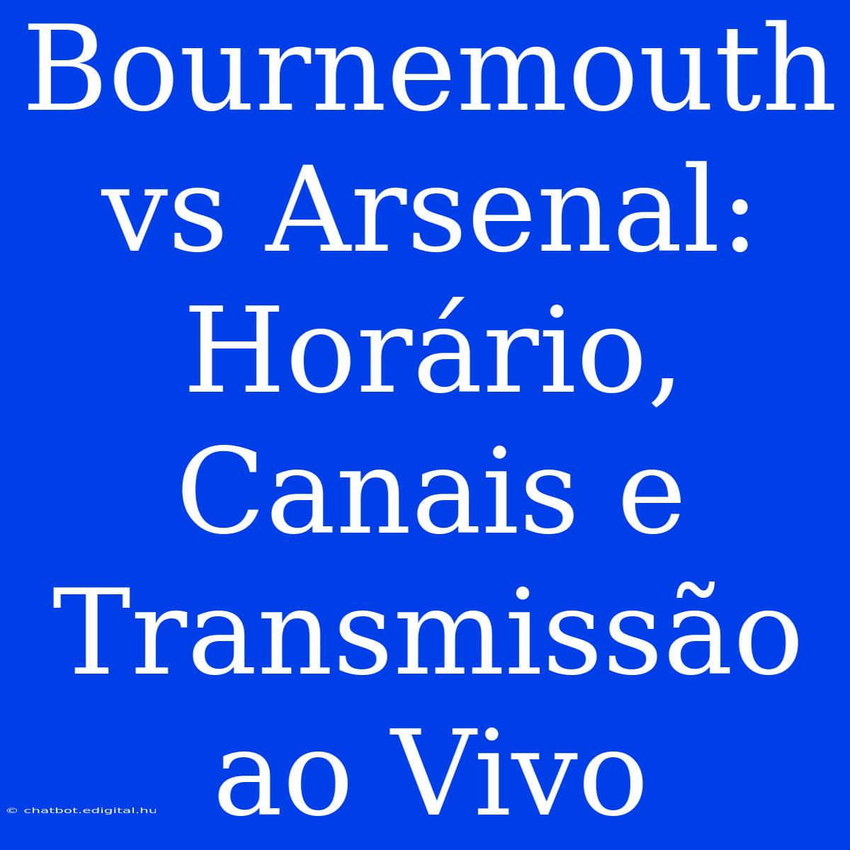 Bournemouth Vs Arsenal: Horário, Canais E Transmissão Ao Vivo