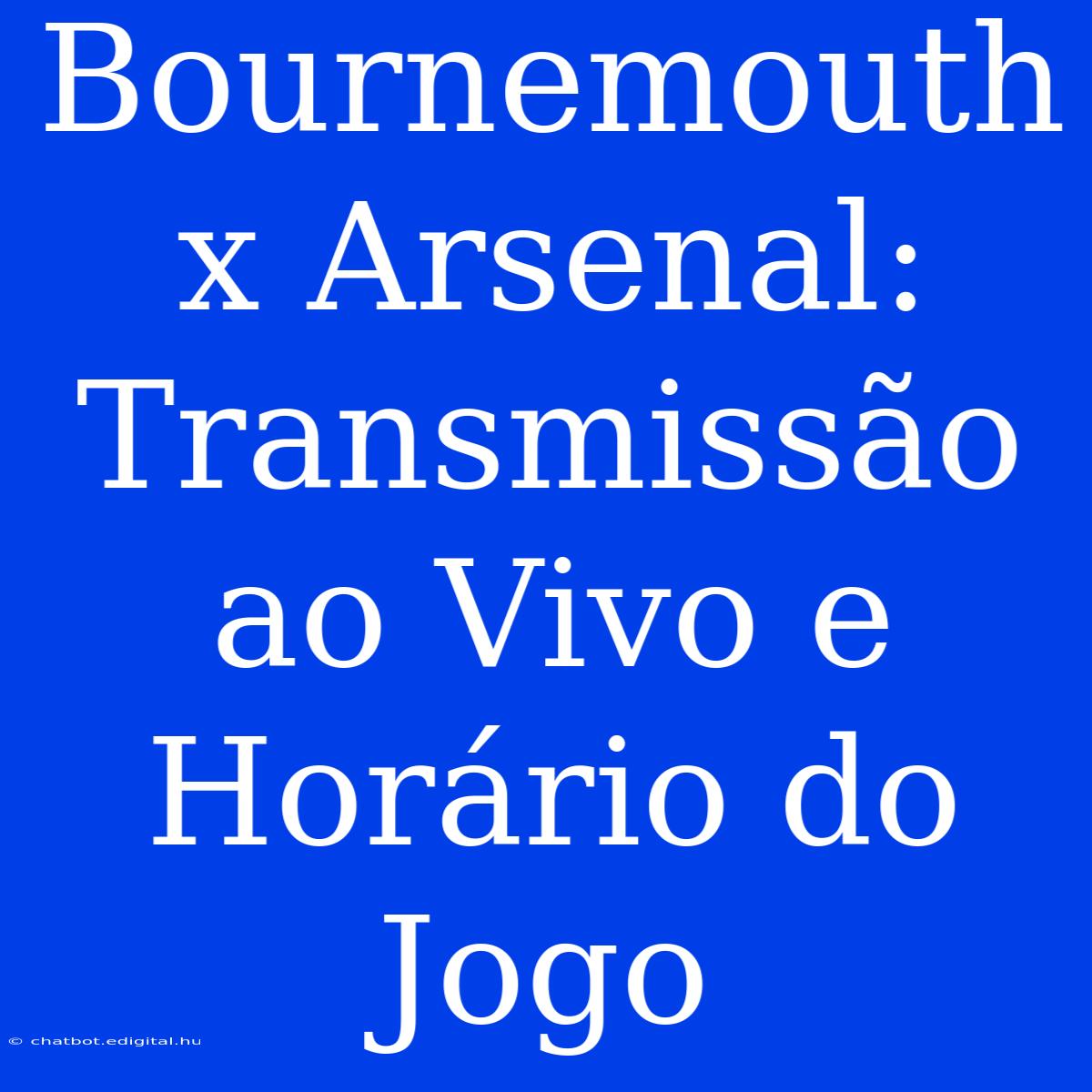 Bournemouth X Arsenal: Transmissão Ao Vivo E Horário Do Jogo