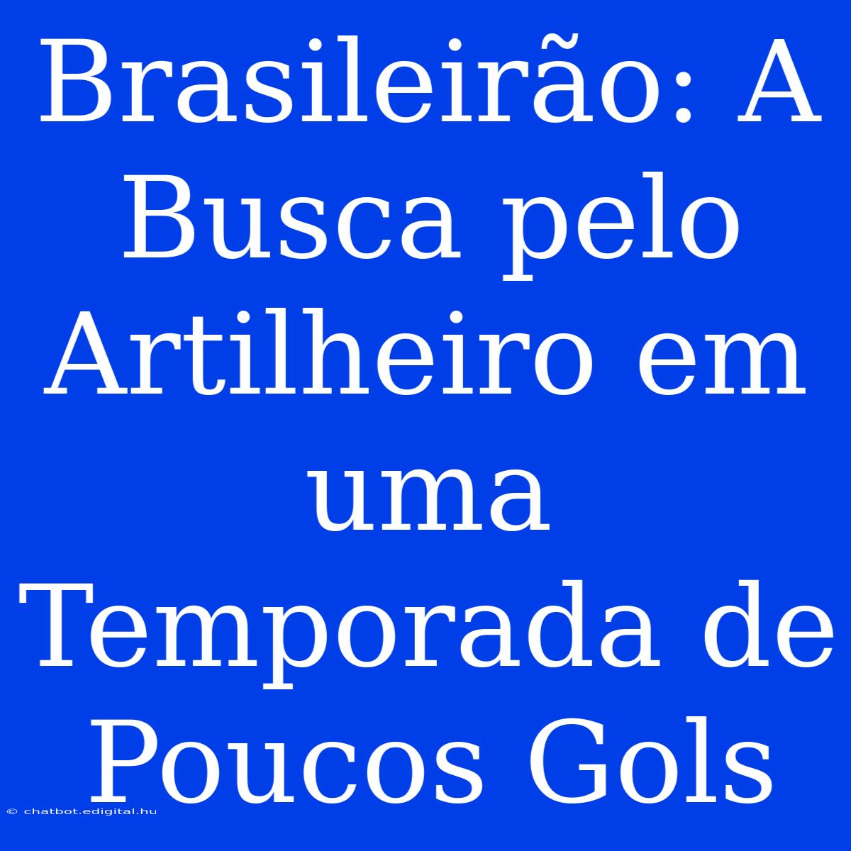 Brasileirão: A Busca Pelo Artilheiro Em Uma Temporada De Poucos Gols