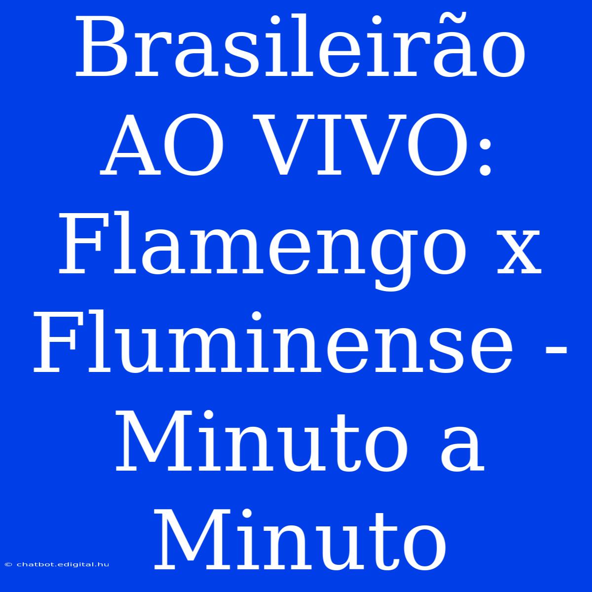 Brasileirão AO VIVO: Flamengo X Fluminense - Minuto A Minuto