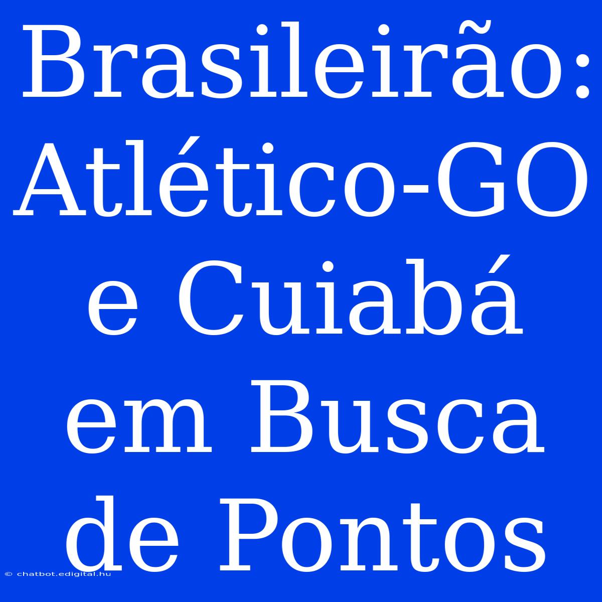 Brasileirão: Atlético-GO E Cuiabá Em Busca De Pontos