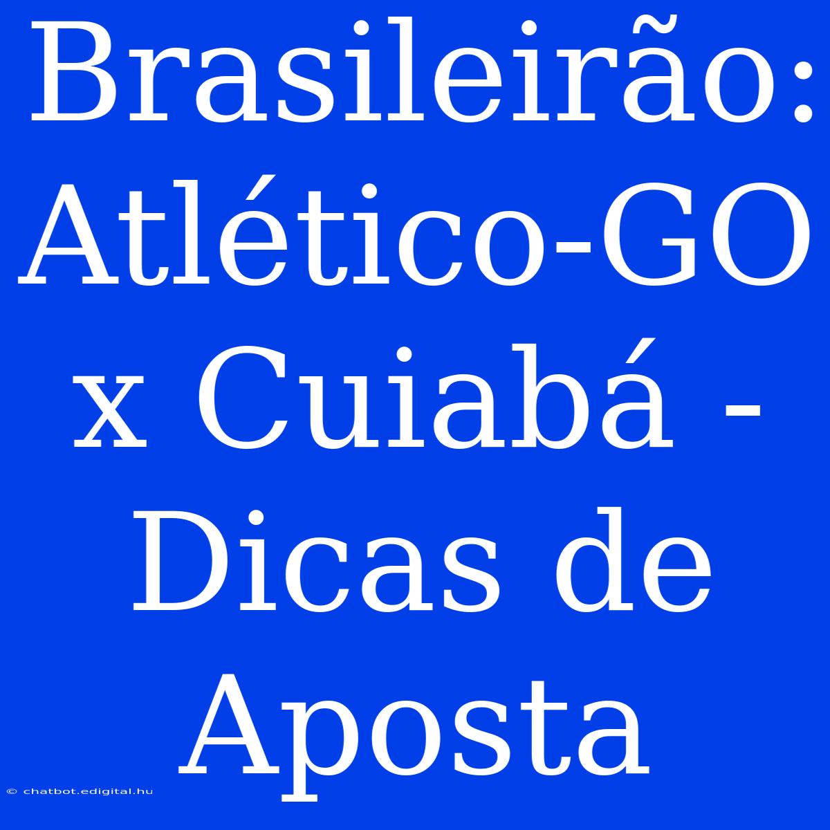 Brasileirão: Atlético-GO X Cuiabá - Dicas De Aposta 