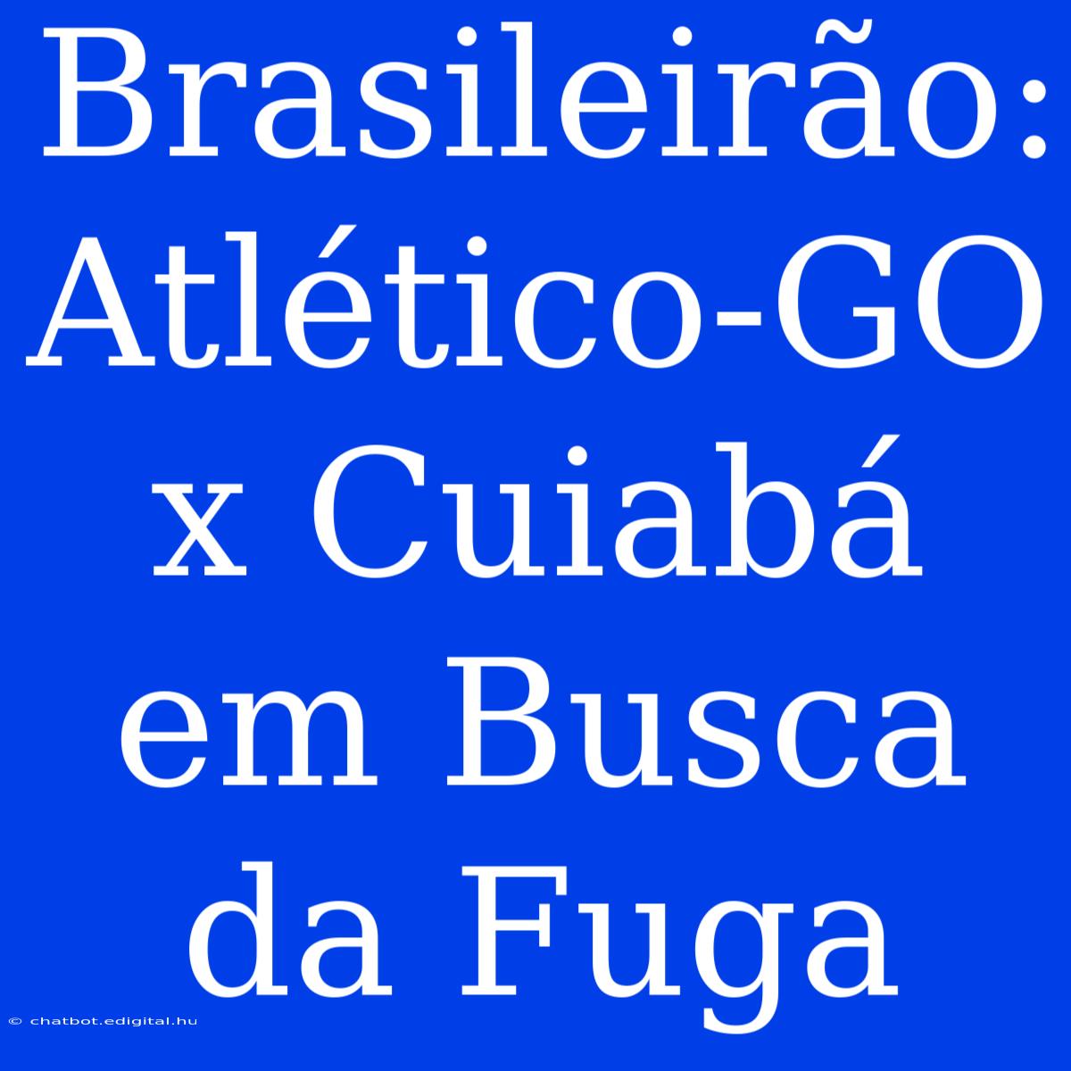 Brasileirão: Atlético-GO X Cuiabá Em Busca Da Fuga 