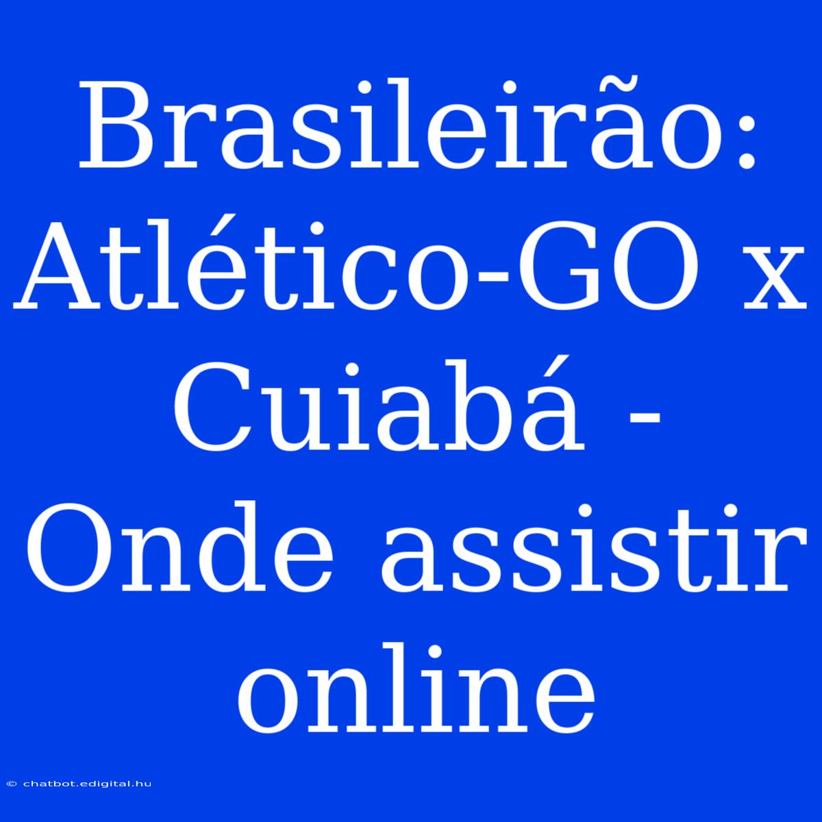 Brasileirão: Atlético-GO X Cuiabá - Onde Assistir Online 