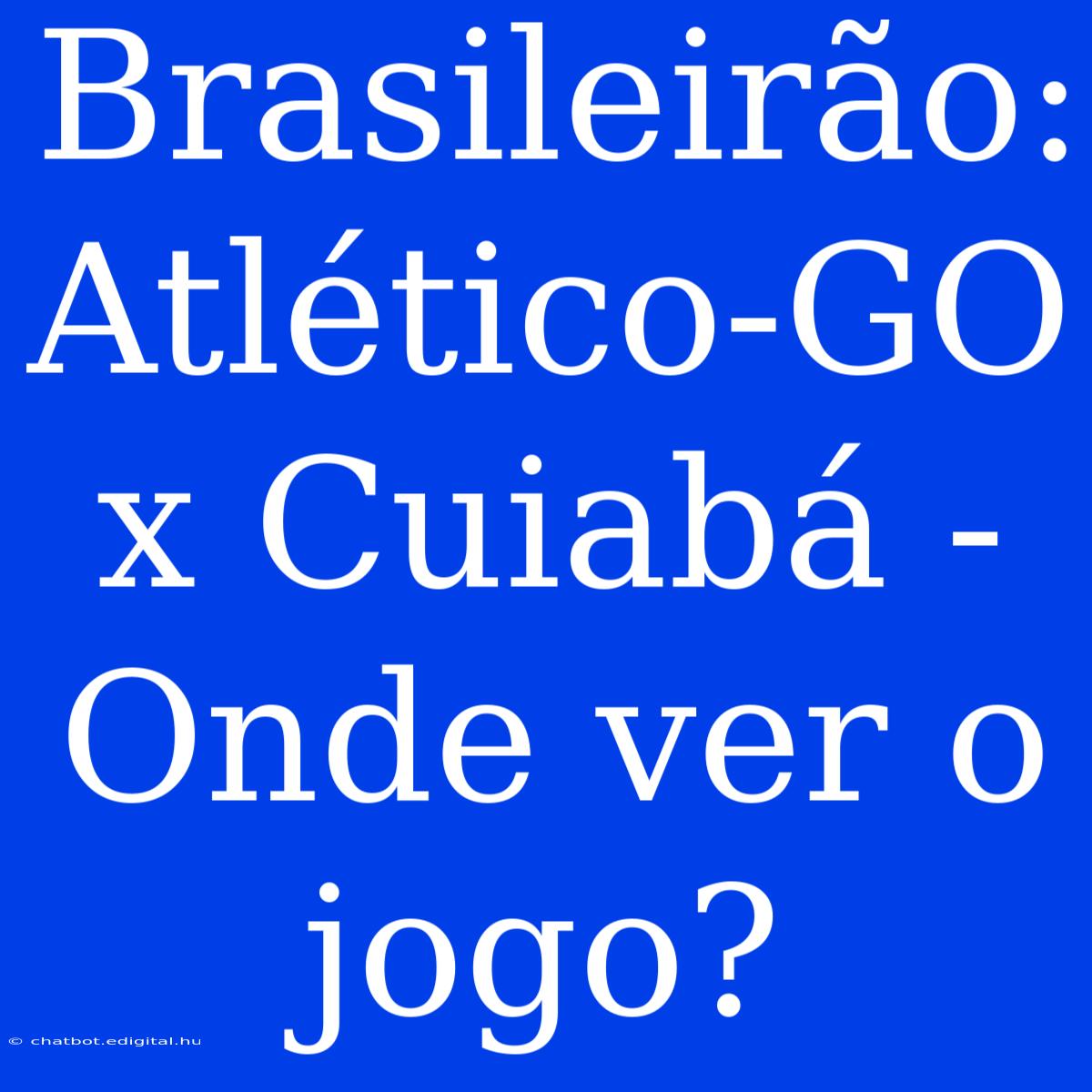 Brasileirão: Atlético-GO X Cuiabá - Onde Ver O Jogo?