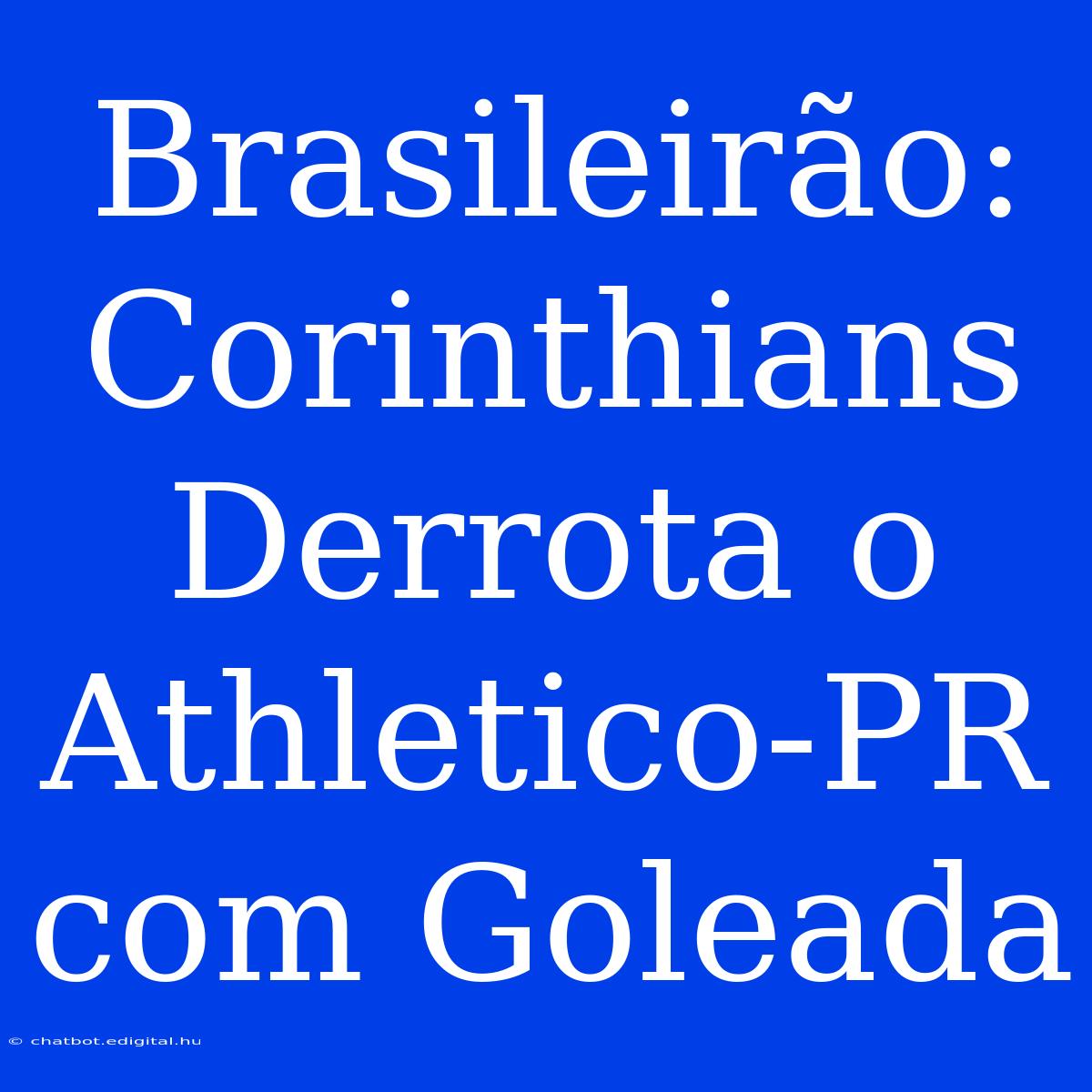 Brasileirão: Corinthians Derrota O Athletico-PR Com Goleada 