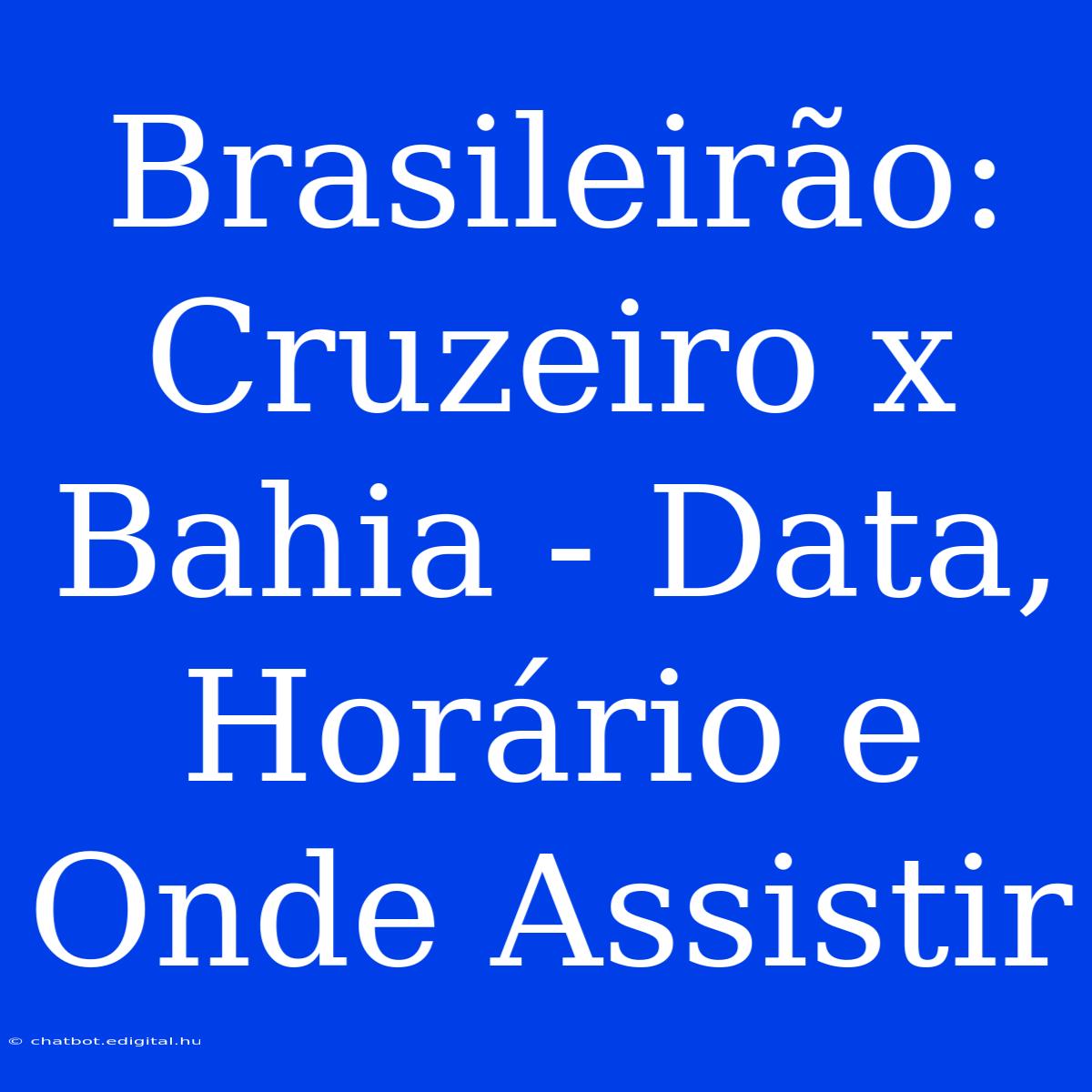 Brasileirão: Cruzeiro X Bahia - Data, Horário E Onde Assistir