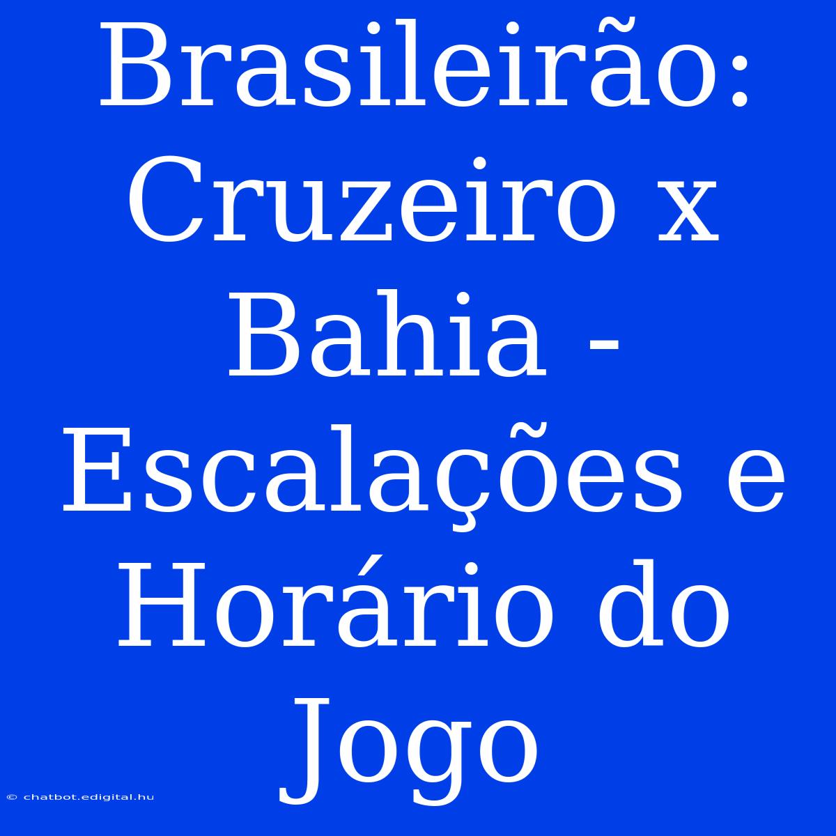 Brasileirão: Cruzeiro X Bahia - Escalações E Horário Do Jogo