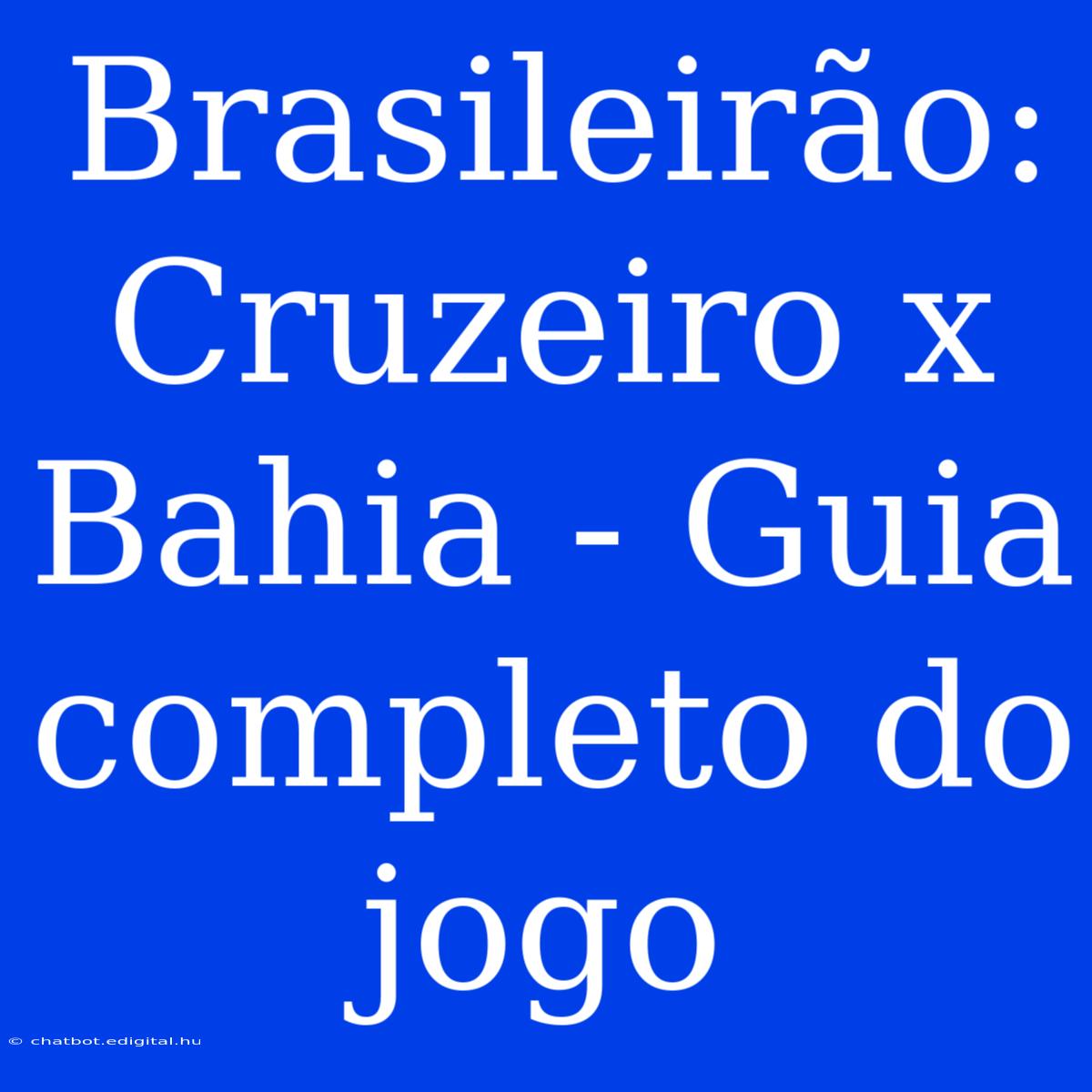 Brasileirão:  Cruzeiro X Bahia - Guia Completo Do Jogo 