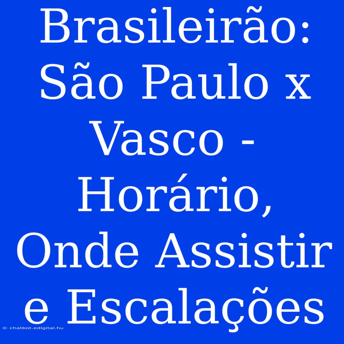 Brasileirão: São Paulo X Vasco - Horário, Onde Assistir E Escalações