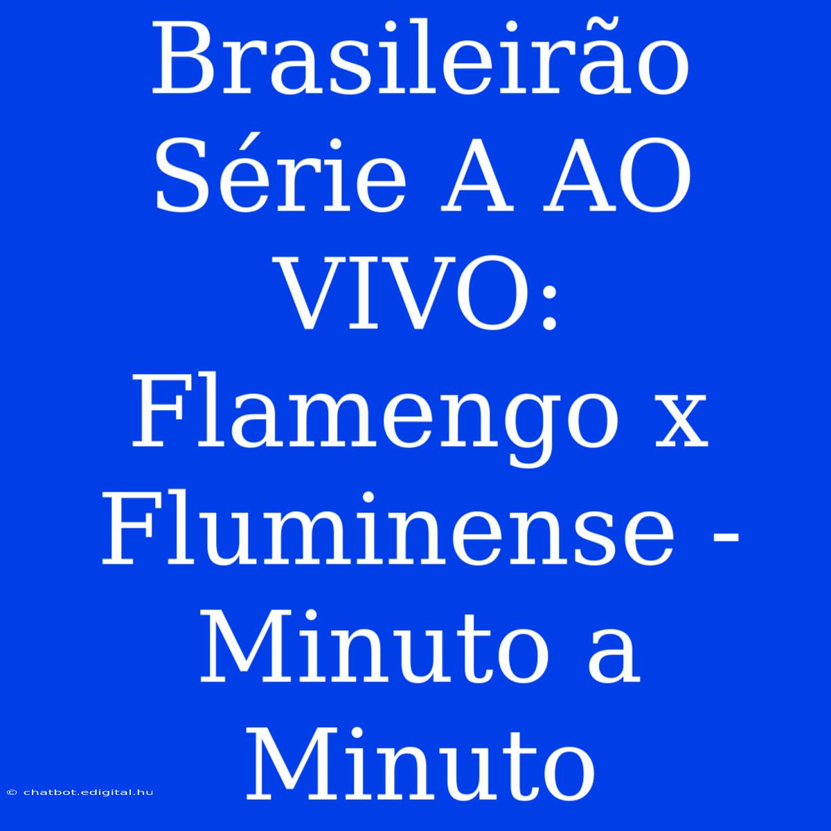 Brasileirão Série A AO VIVO: Flamengo X Fluminense - Minuto A Minuto 