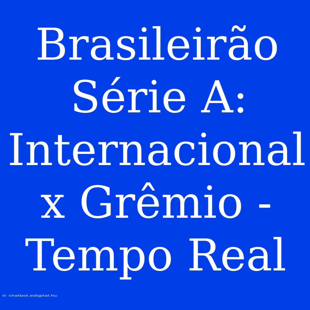 Brasileirão Série A: Internacional X Grêmio - Tempo Real