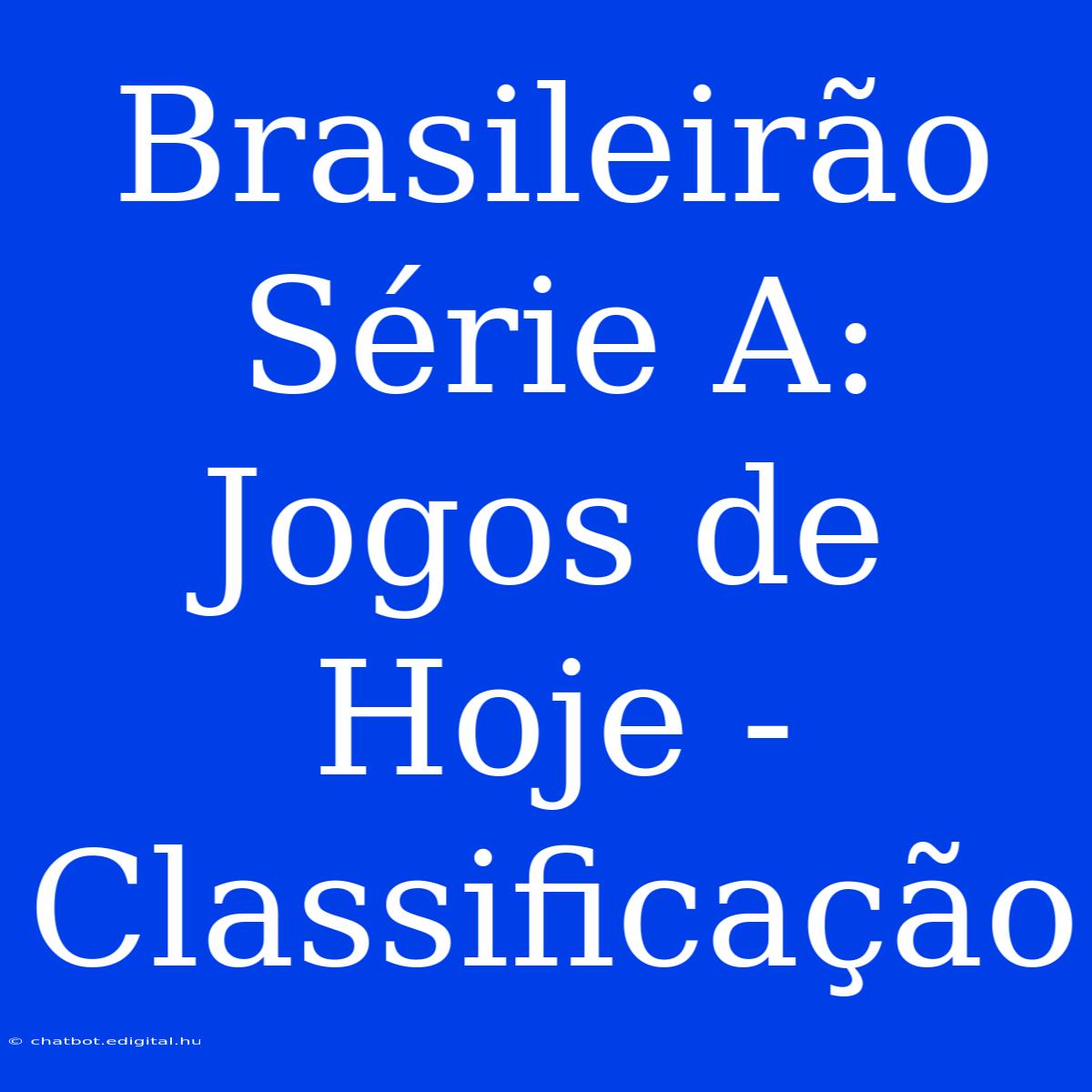 Brasileirão Série A: Jogos De Hoje - Classificação