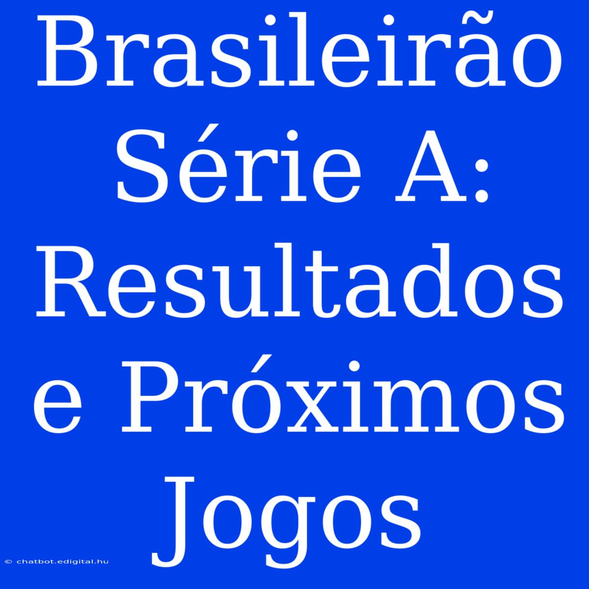 Brasileirão Série A: Resultados E Próximos Jogos