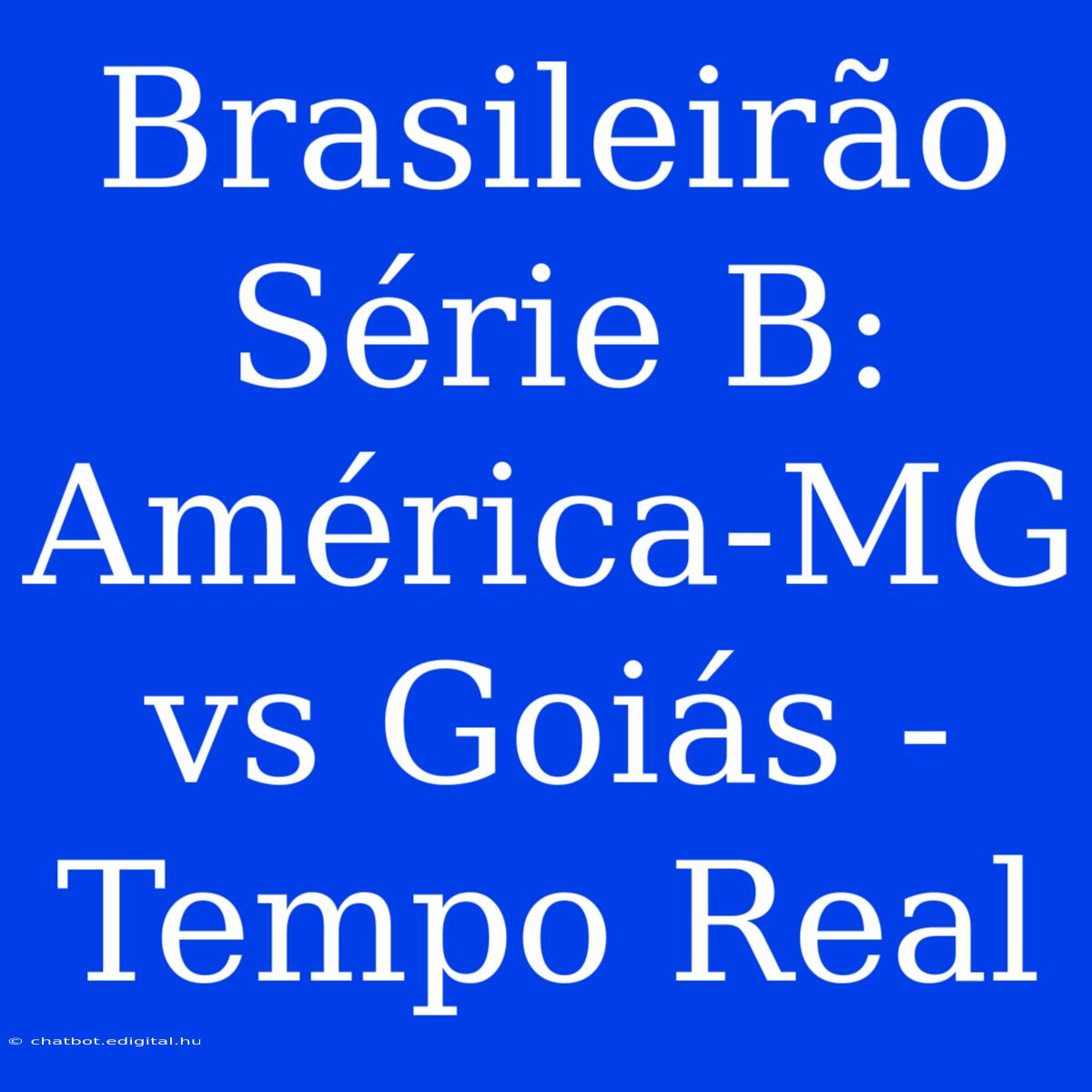 Brasileirão Série B: América-MG Vs Goiás - Tempo Real