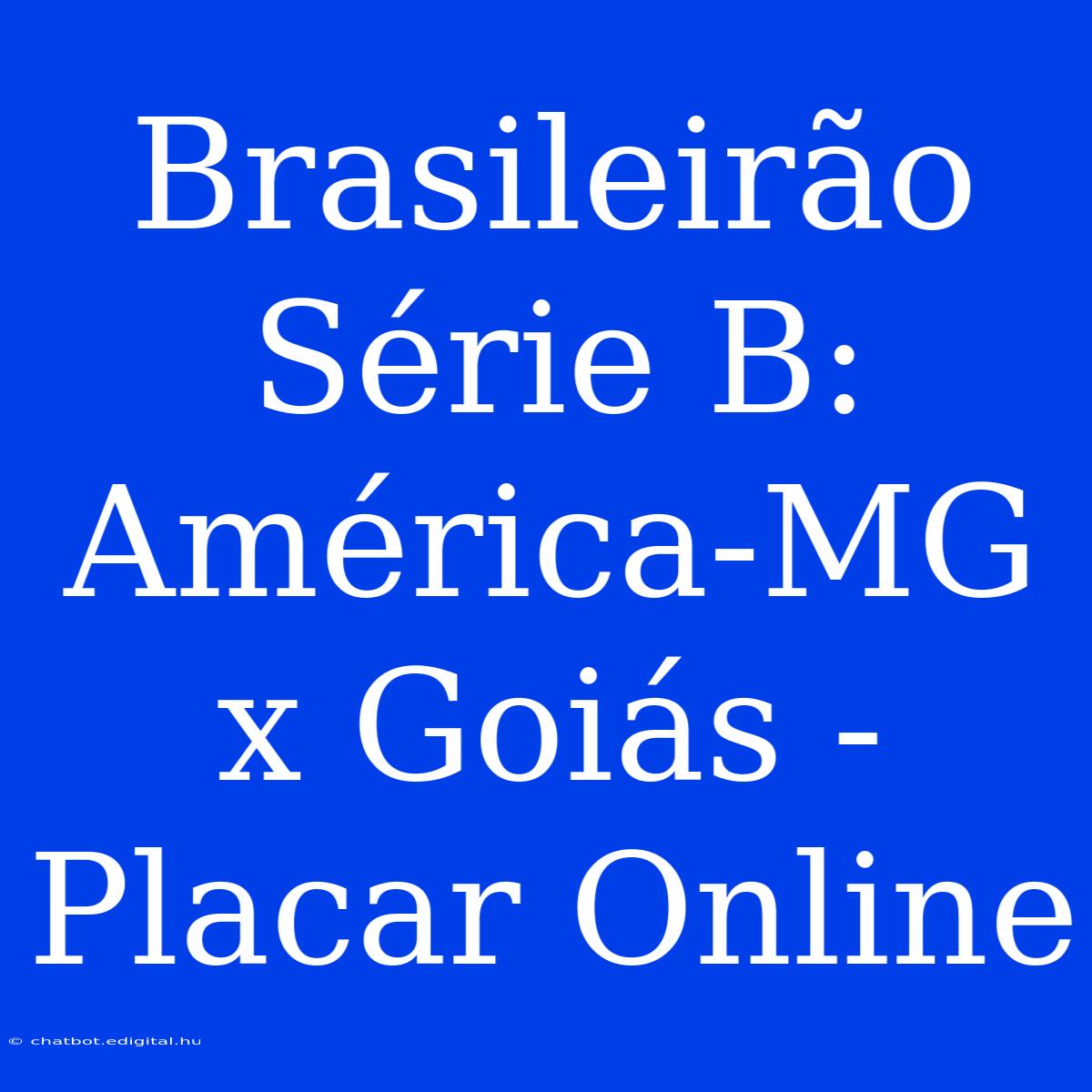 Brasileirão Série B: América-MG X Goiás - Placar Online