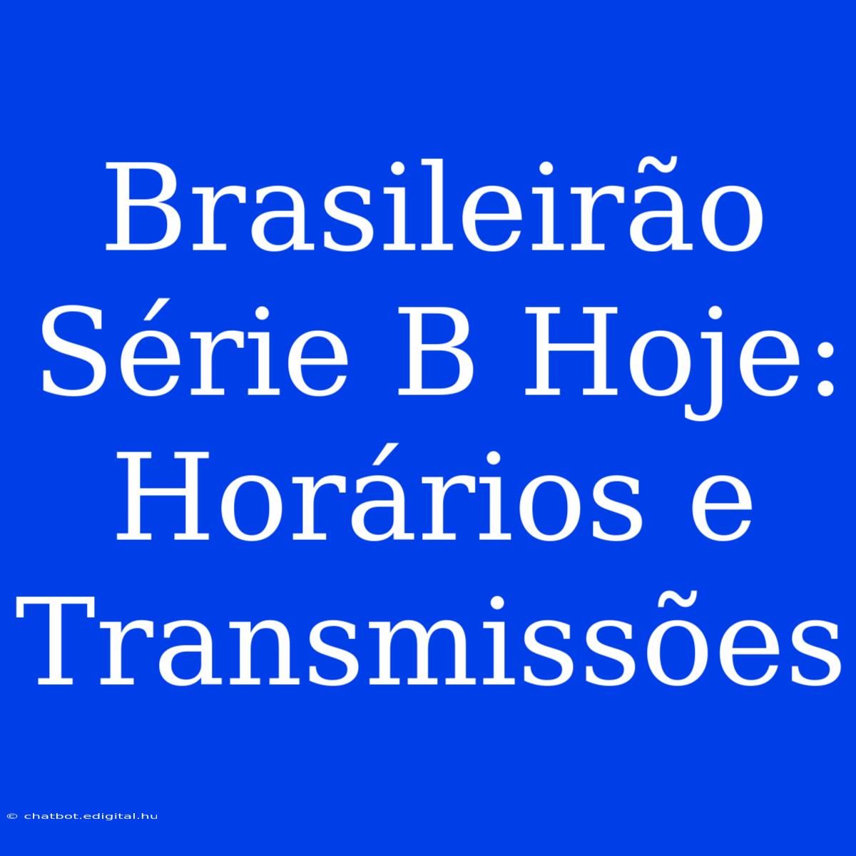 Brasileirão Série B Hoje: Horários E Transmissões