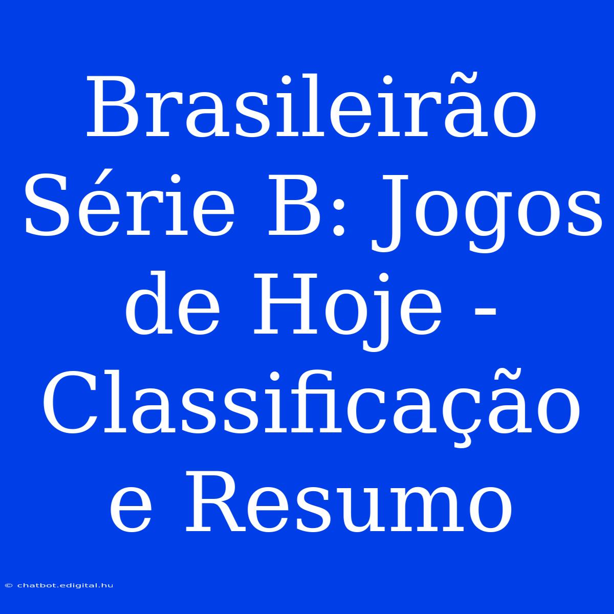 Brasileirão Série B: Jogos De Hoje - Classificação E Resumo 