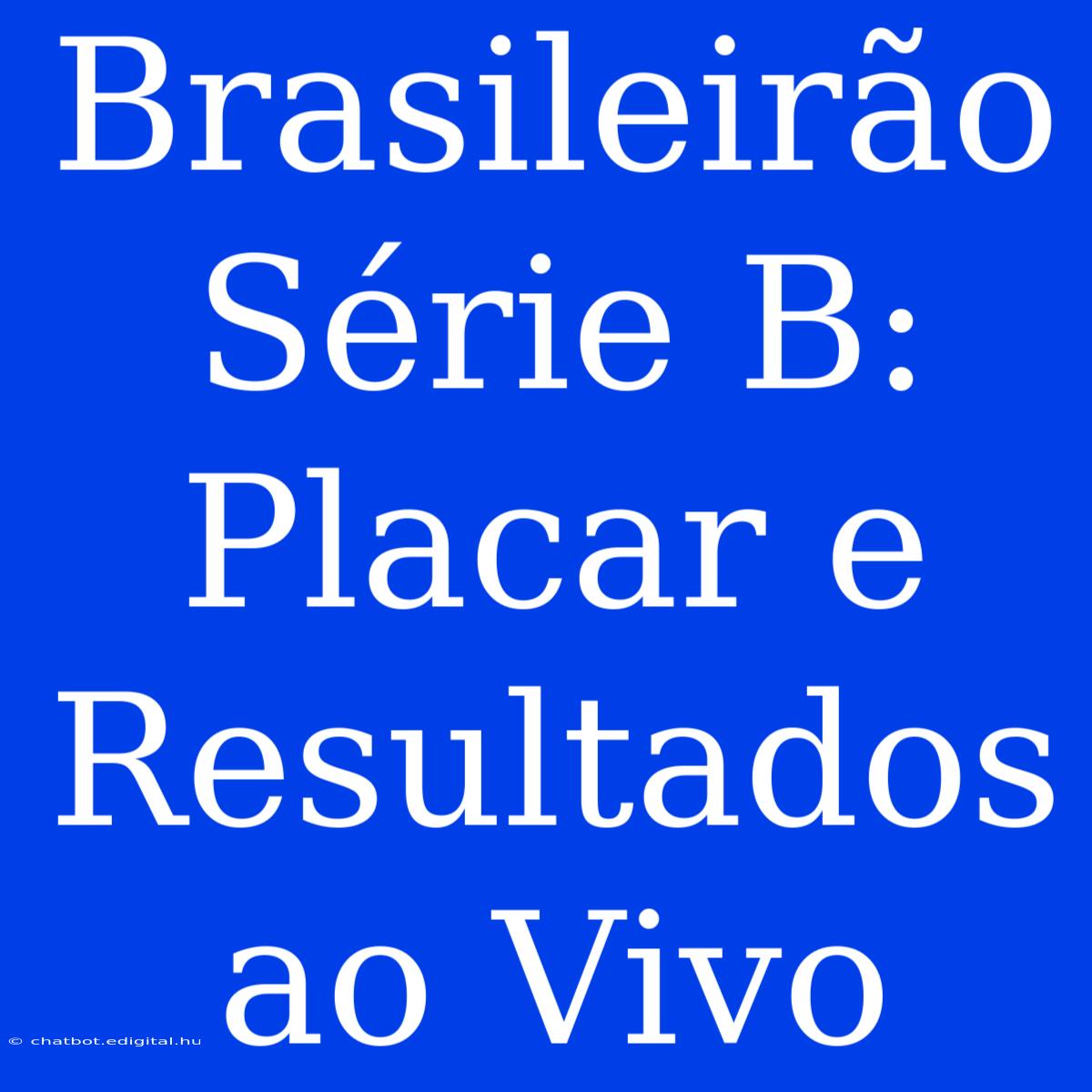 Brasileirão Série B: Placar E Resultados Ao Vivo