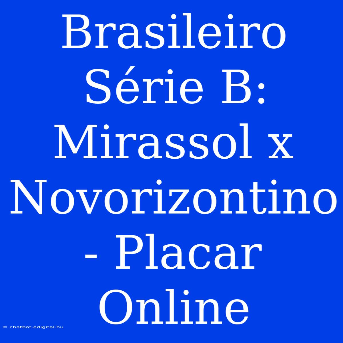 Brasileiro Série B: Mirassol X Novorizontino - Placar Online