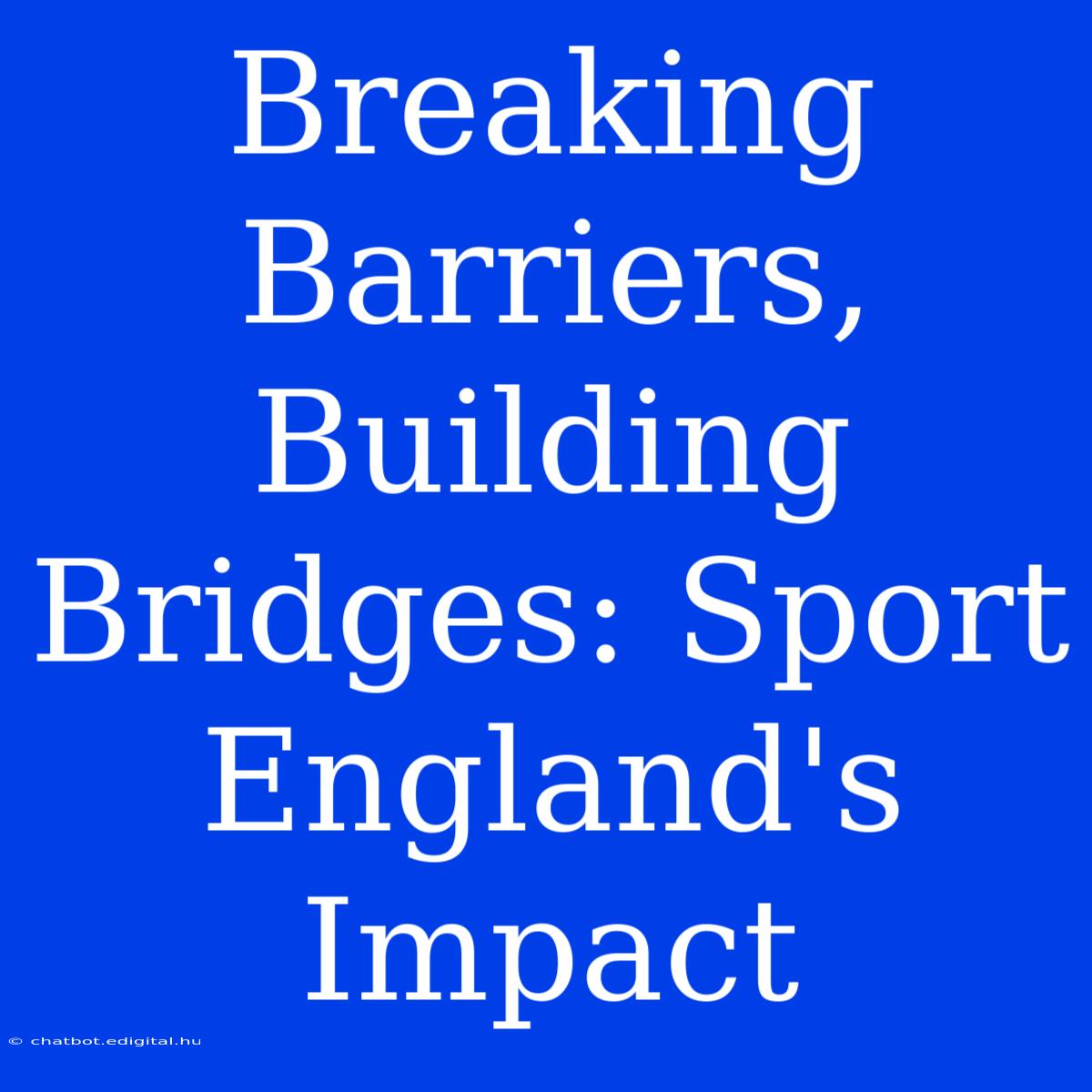 Breaking Barriers, Building Bridges: Sport England's Impact