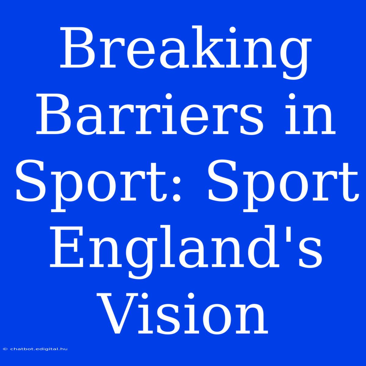 Breaking Barriers In Sport: Sport England's Vision